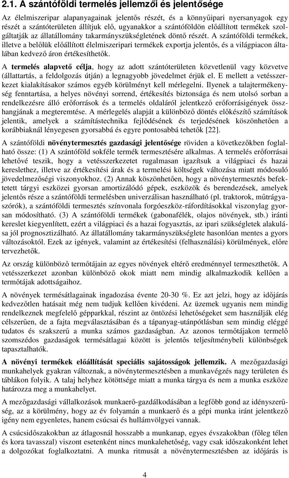 A szántóföldi termékek, illetve a belőlük előállított élelmiszeripari termékek exportja jelentős, és a világpiacon általában kedvező áron értékesíthetők.