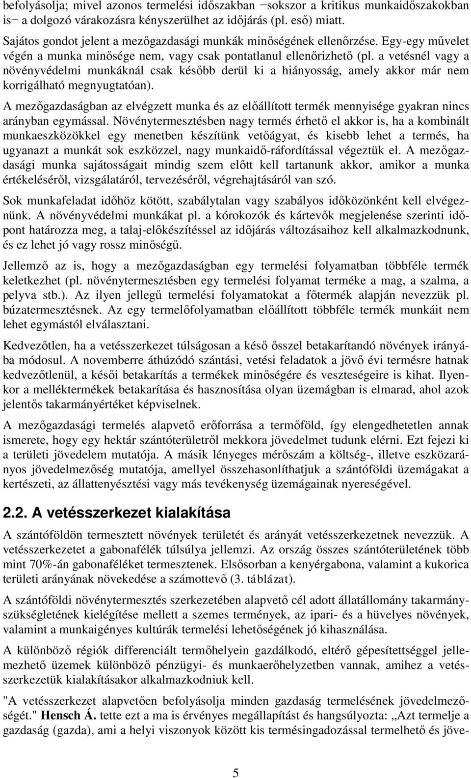 a vetésnél vagy a növényvédelmi munkáknál csak később derül ki a hiányosság, amely akkor már nem korrigálható megnyugtatóan).