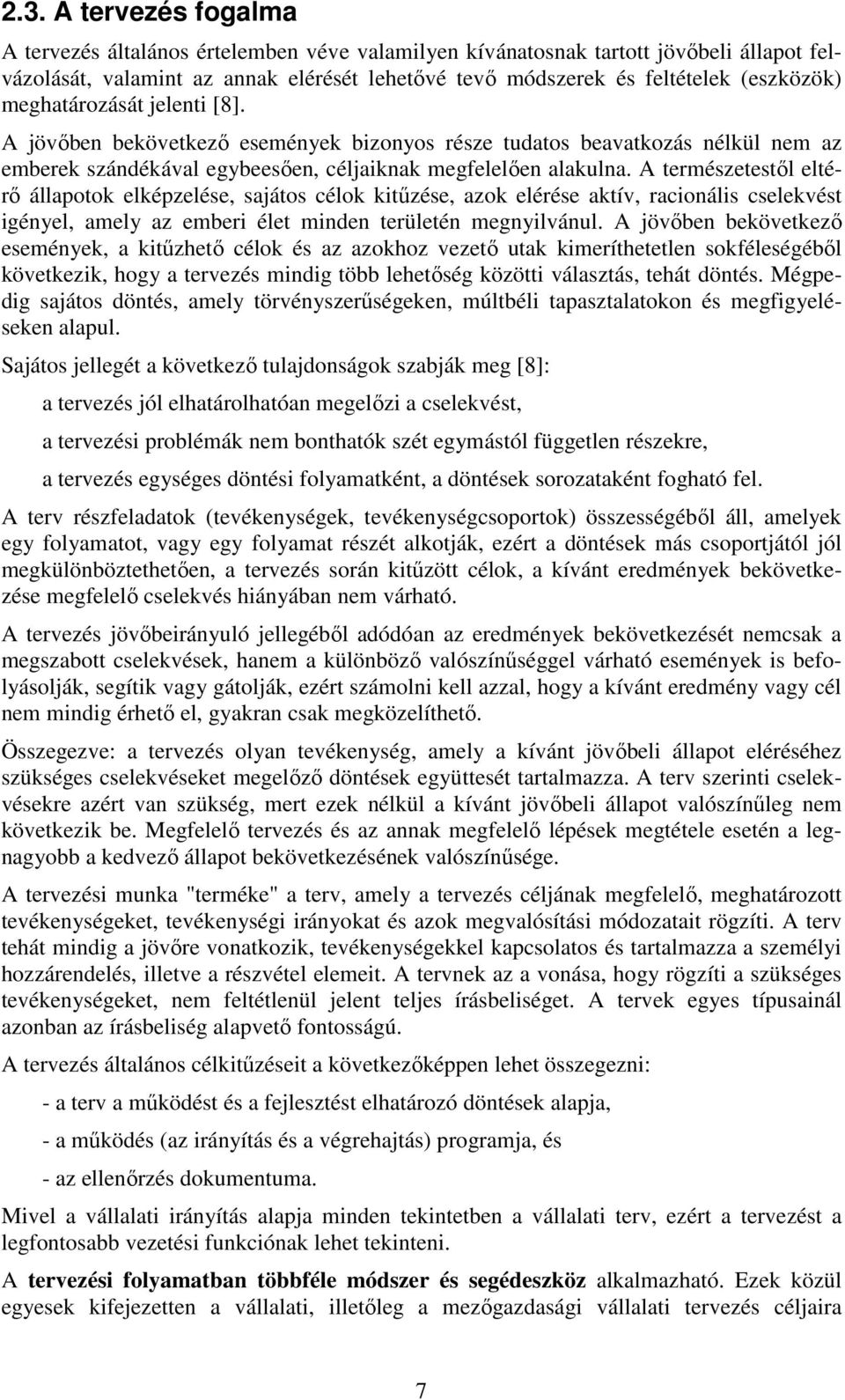 A természetestől eltérő állapotok elképzelése, sajátos célok kitűzése, azok elérése aktív, racionális cselekvést igényel, amely az emberi élet minden területén megnyilvánul.