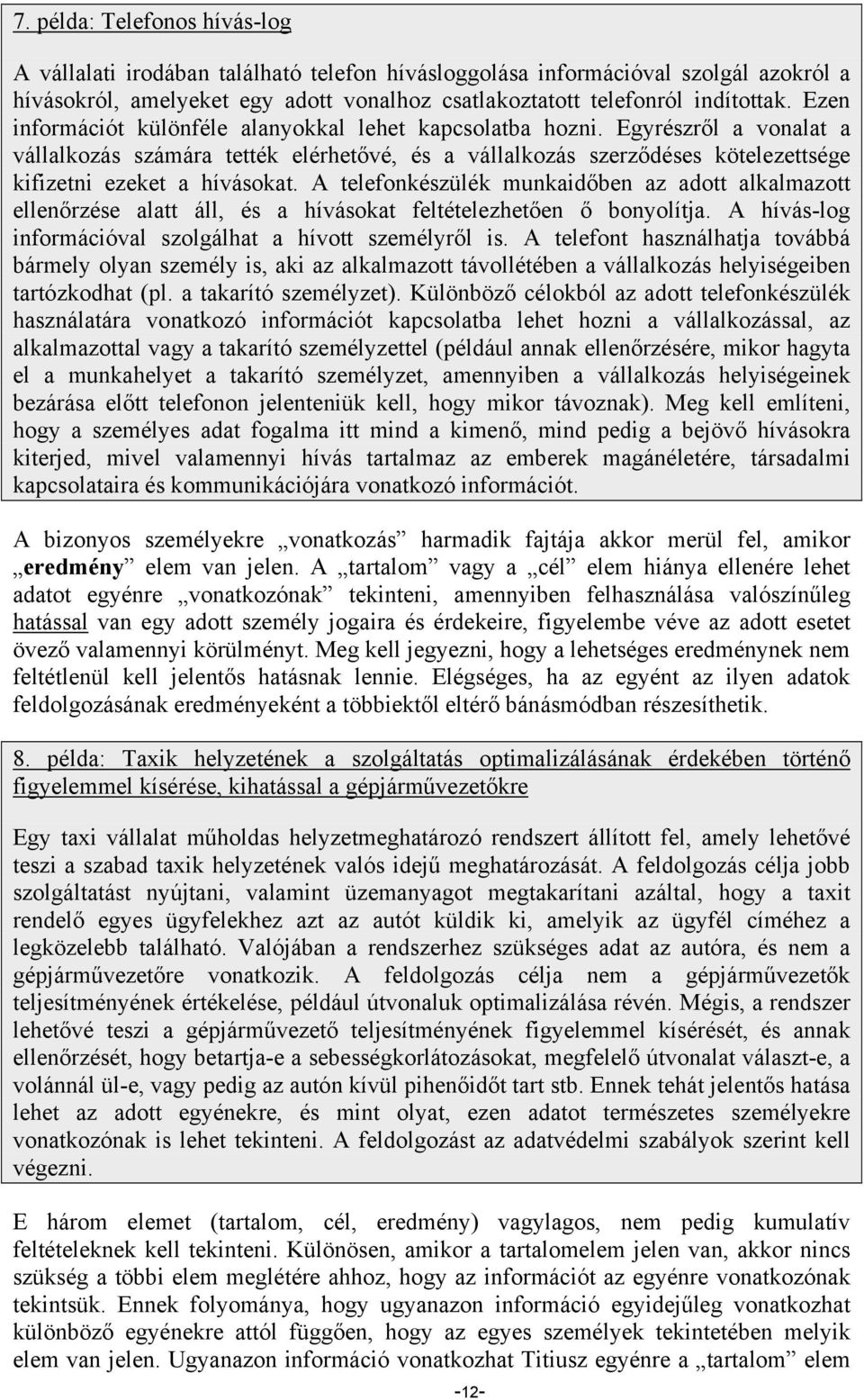 A telefonkészülék munkaidőben az adott alkalmazott ellenőrzése alatt áll, és a hívásokat feltételezhetően ő bonyolítja. A hívás-log információval szolgálhat a hívott személyről is.