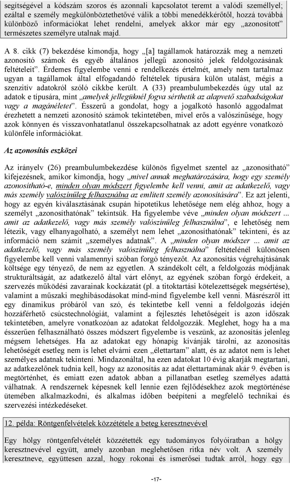 cikk (7) bekezdése kimondja, hogy [a] tagállamok határozzák meg a nemzeti azonosító számok és egyéb általános jellegű azonosító jelek feldolgozásának feltételeit.