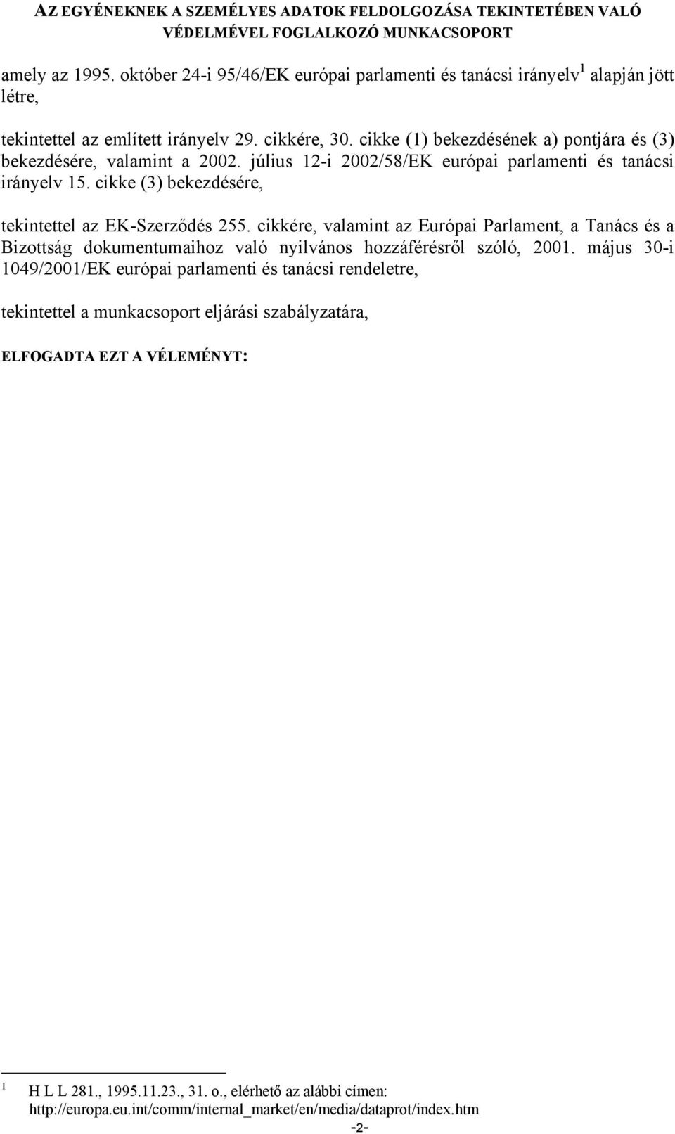 cikke (1) bekezdésének a) pontjára és (3) bekezdésére, valamint a 2002. július 12-i 2002/58/EK európai parlamenti és tanácsi irányelv 15. cikke (3) bekezdésére, tekintettel az EK-Szerződés 255.