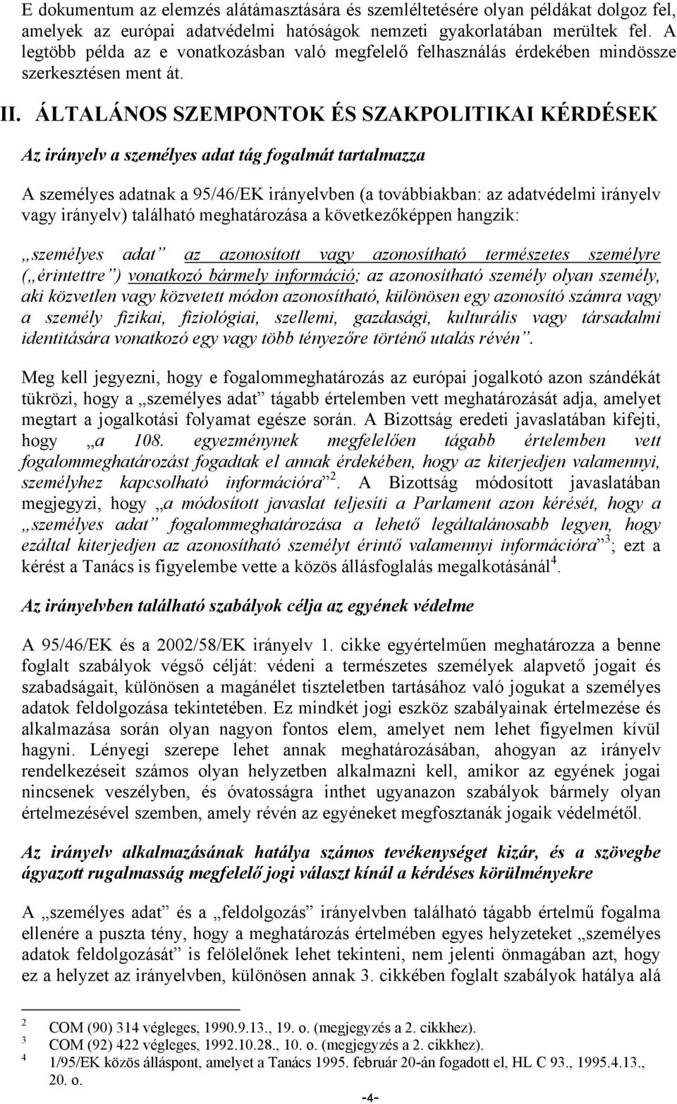 ÁLTALÁNOS SZEMPONTOK ÉS SZAKPOLITIKAI KÉRDÉSEK Az irányelv a személyes adat tág fogalmát tartalmazza A személyes adatnak a 95/46/EK irányelvben (a továbbiakban: az adatvédelmi irányelv vagy irányelv)