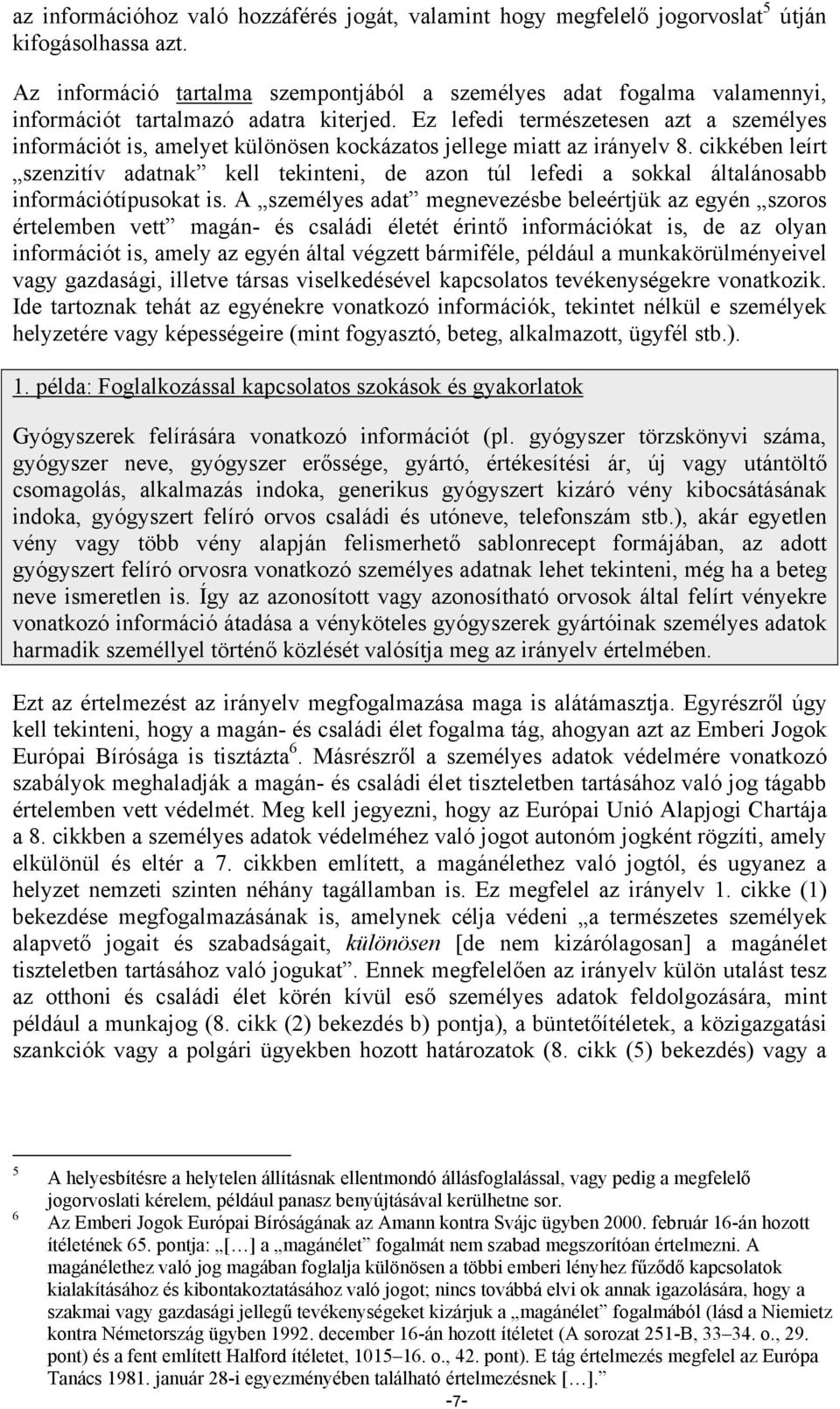 Ez lefedi természetesen azt a személyes információt is, amelyet különösen kockázatos jellege miatt az irányelv 8.