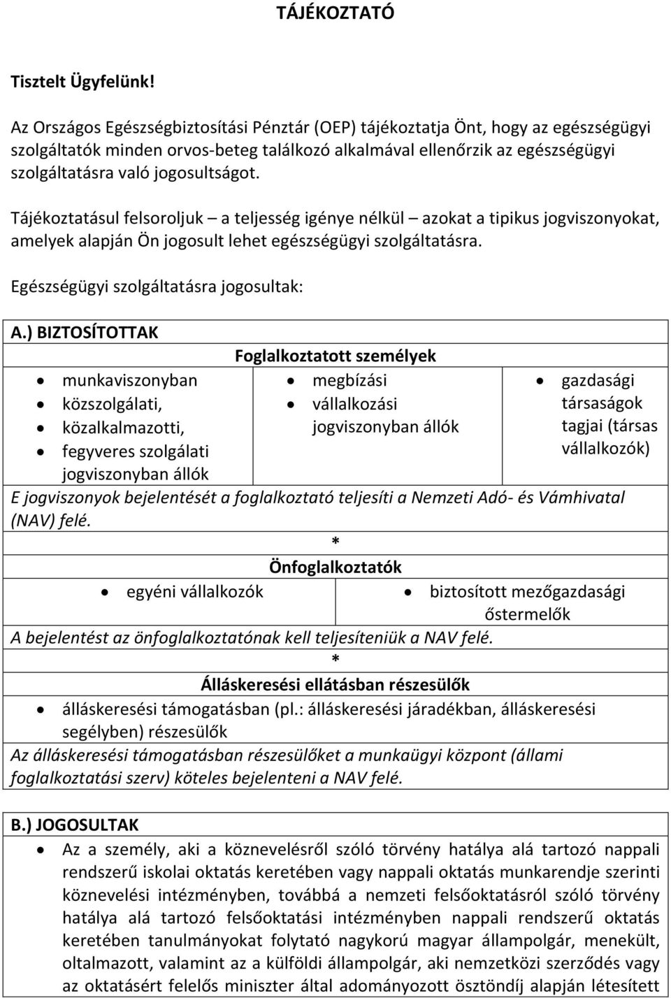 Tájékoztatásul felsoroljuk a teljesség igénye nélkül azokat a tipikus jogviszonyokat, amelyek alapján Ön jogosult lehet egészségügyi szolgáltatásra. Egészségügyi szolgáltatásra jogosultak: A.