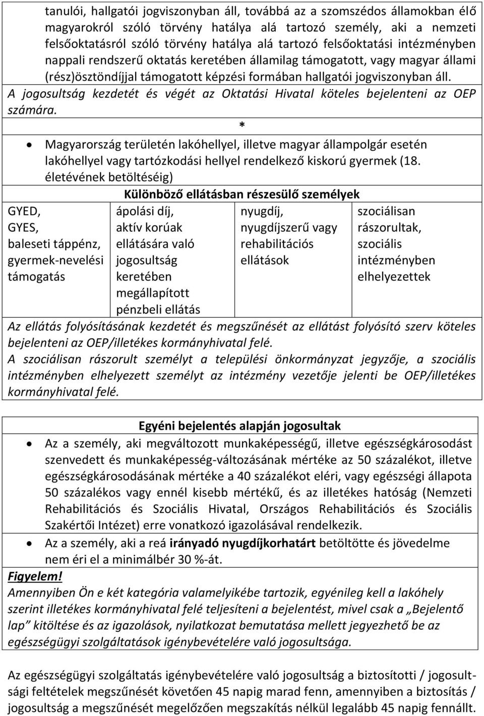 A jogosultság kezdetét és végét az Oktatási Hivatal köteles bejelenteni az OEP számára.