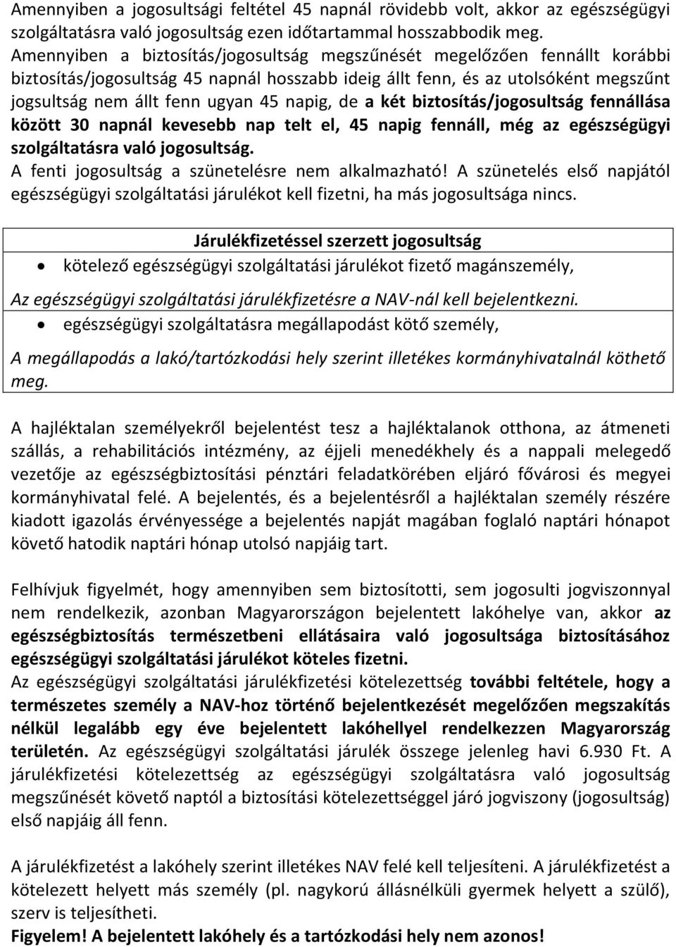 napig, de a két biztosítás/jogosultság fennállása között 30 napnál kevesebb nap telt el, 45 napig fennáll, még az egészségügyi szolgáltatásra való jogosultság.