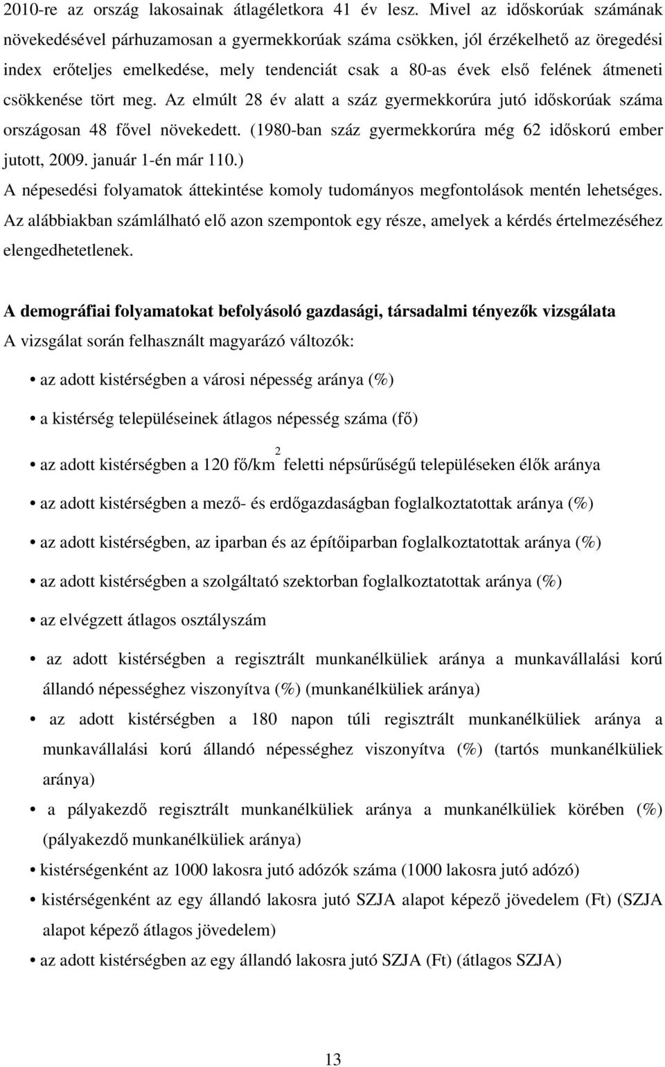 csökkenése tört meg. Az elmúlt 28 év alatt a száz gyermekkorúra jutó időskorúak száma országosan 48 fővel növekedett. (1980-ban száz gyermekkorúra még 62 időskorú ember jutott, 2009.