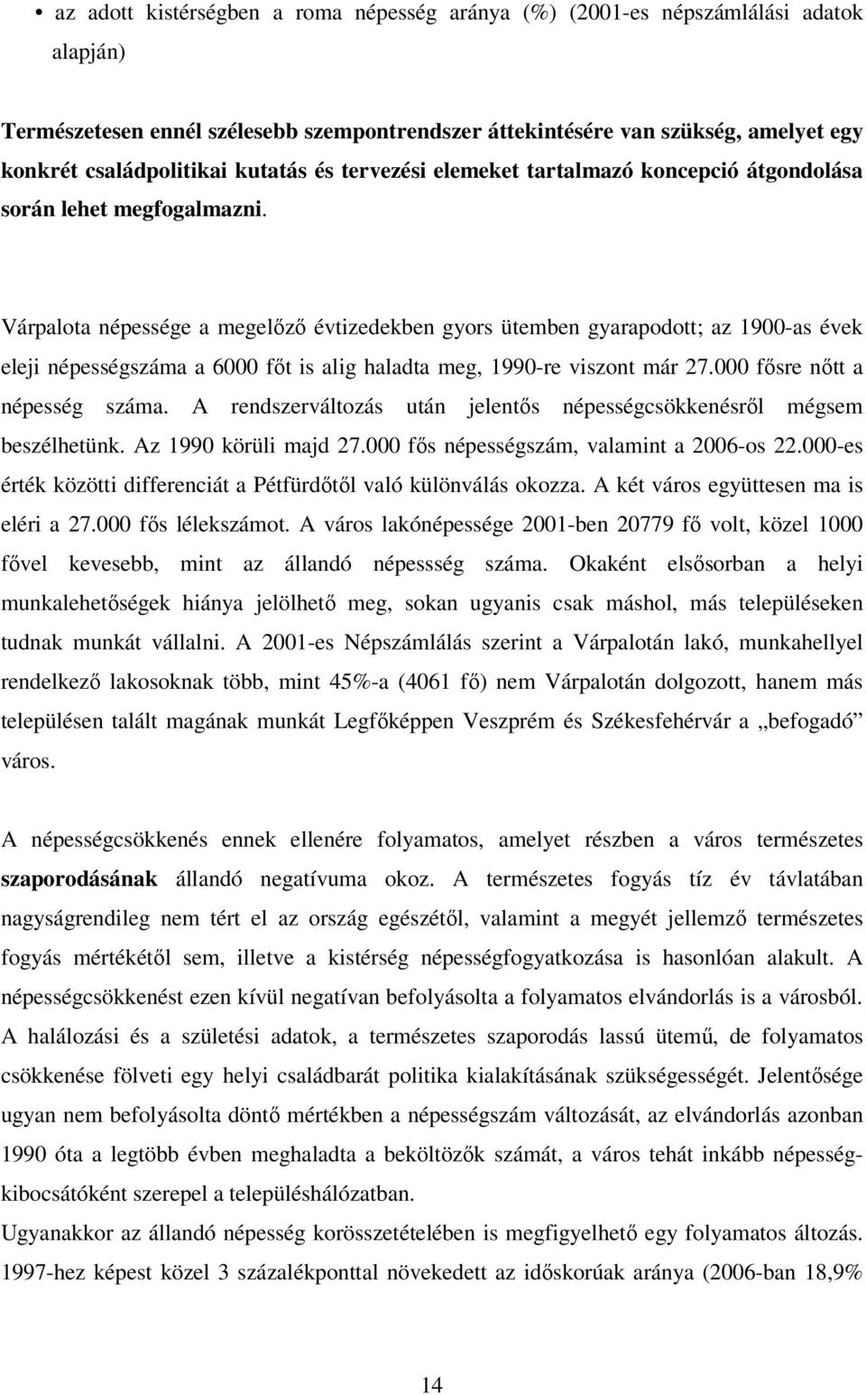 Várpalota népessége a megelőző évtizedekben gyors ütemben gyarapodott; az 1900-as évek eleji népességszáma a 6000 főt is alig haladta meg, 1990-re viszont már 27.000 fősre nőtt a népesség száma.