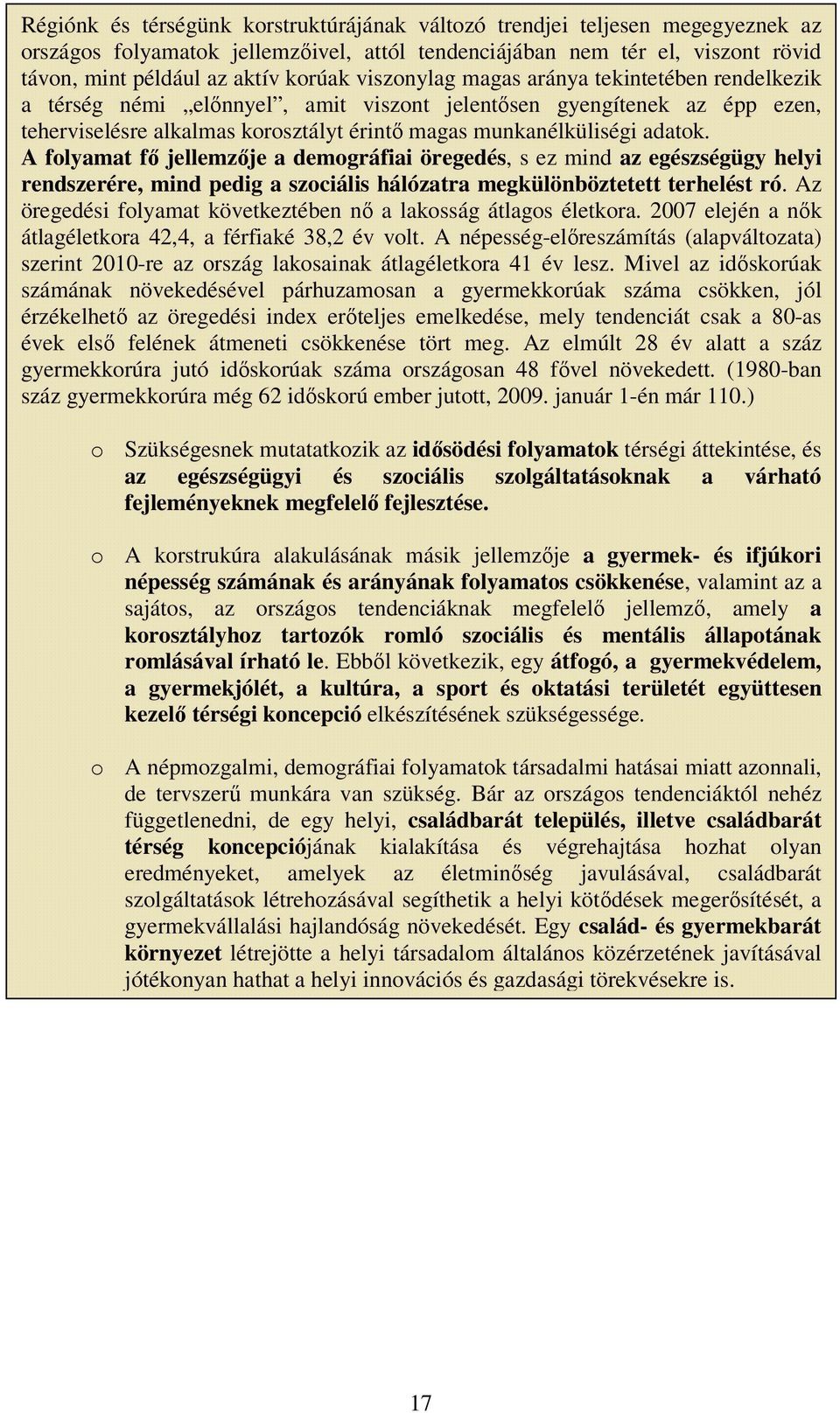 A folyamat fő jellemzője a demográfiai öregedés, s ez mind az egészségügy helyi rendszerére, mind pedig a szociális hálózatra megkülönböztetett terhelést ró.