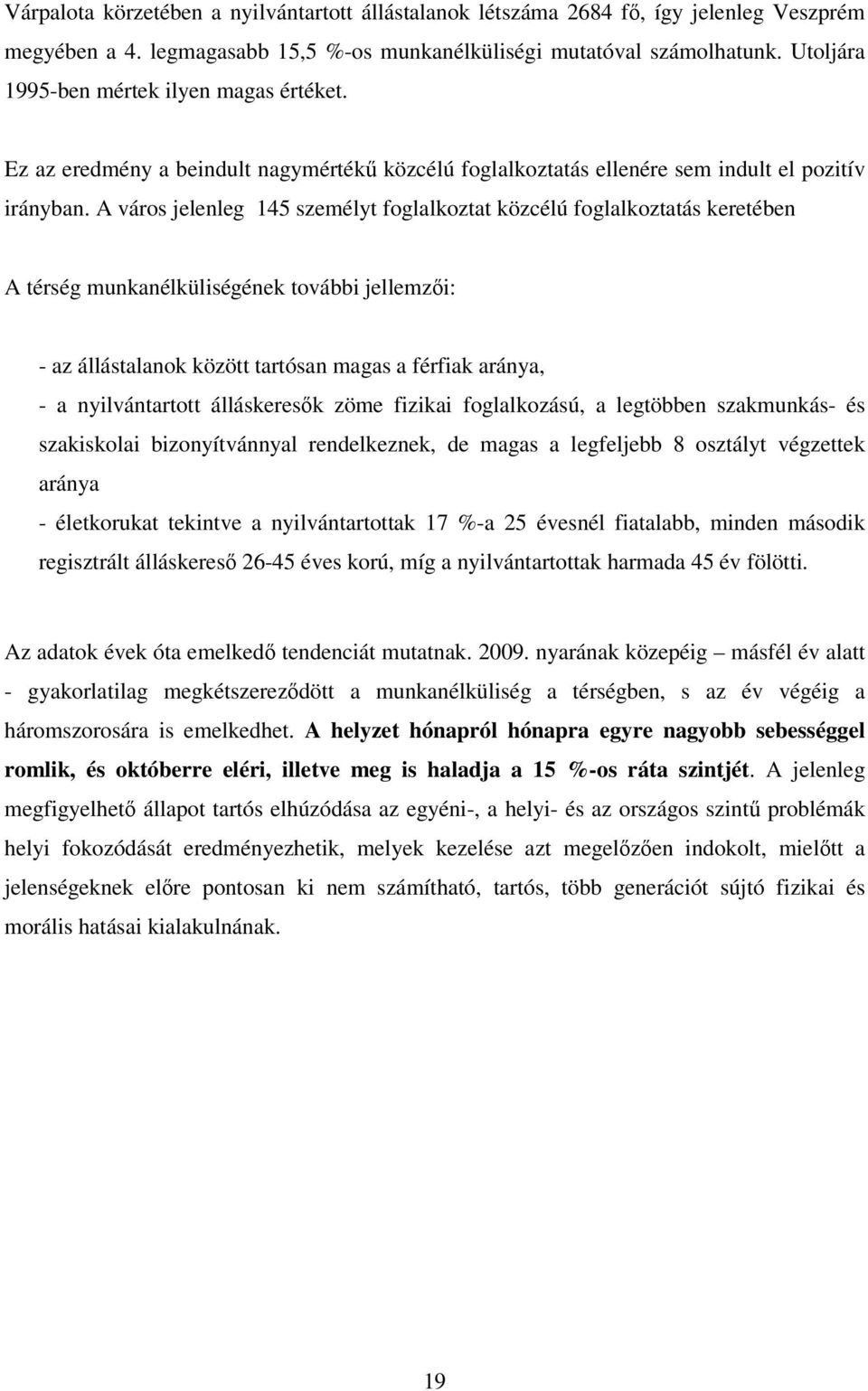 A város jelenleg 145 személyt foglalkoztat közcélú foglalkoztatás keretében A térség munkanélküliségének további jellemzői: - az állástalanok között tartósan magas a férfiak aránya, - a