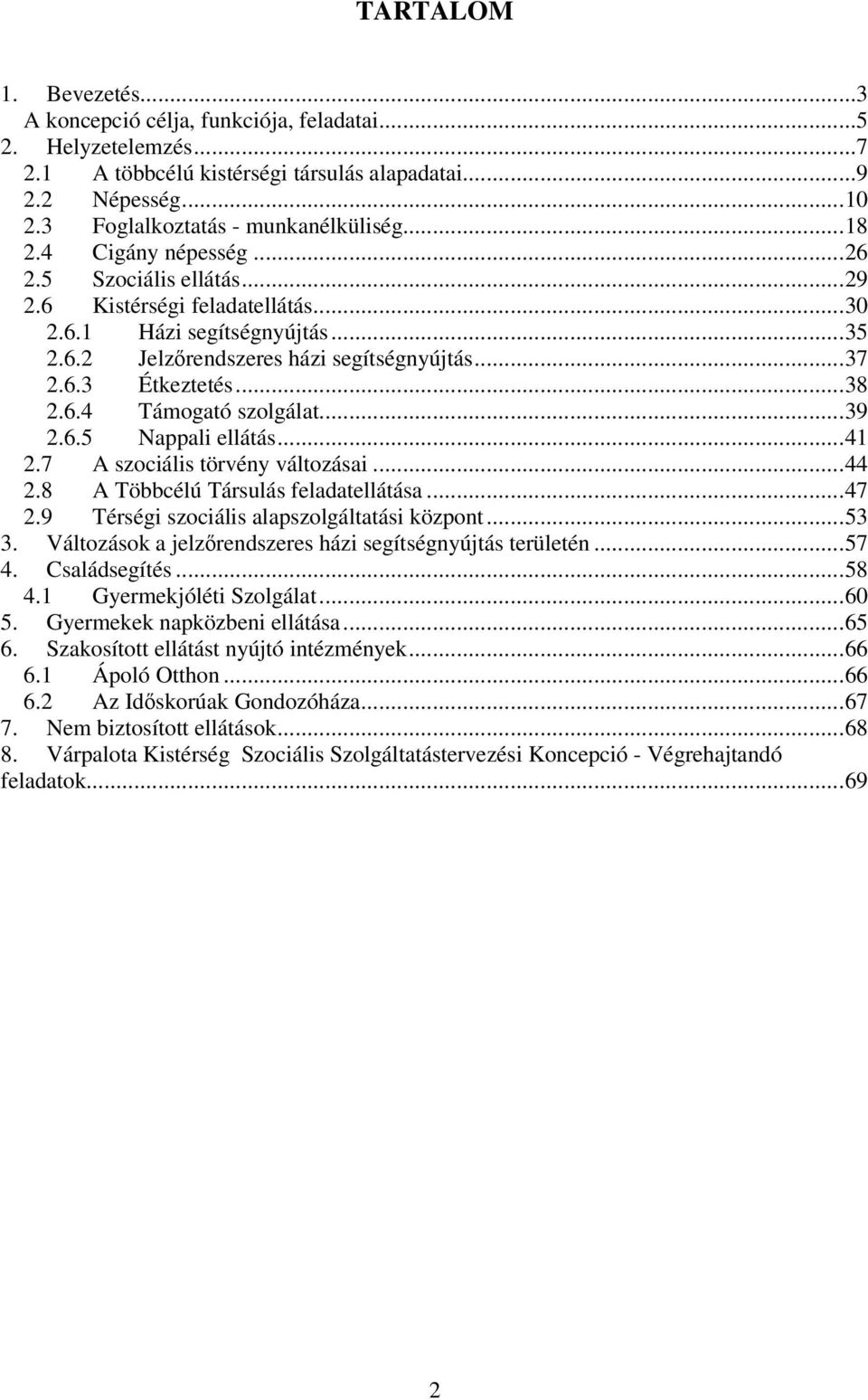 .. 38 2.6.4 Támogató szolgálat... 39 2.6.5 Nappali ellátás... 41 2.7 A szociális törvény változásai... 44 2.8 A Többcélú Társulás feladatellátása... 47 2.9 Térségi szociális alapszolgáltatási központ.