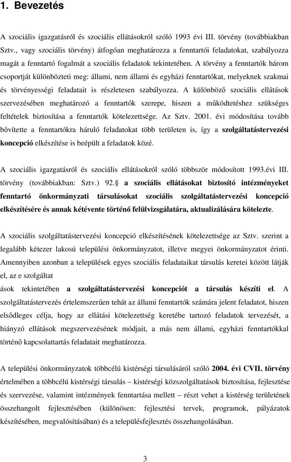 A törvény a fenntartók három csoportját különbözteti meg: állami, nem állami és egyházi fenntartókat, melyeknek szakmai és törvényességi feladatait is részletesen szabályozza.