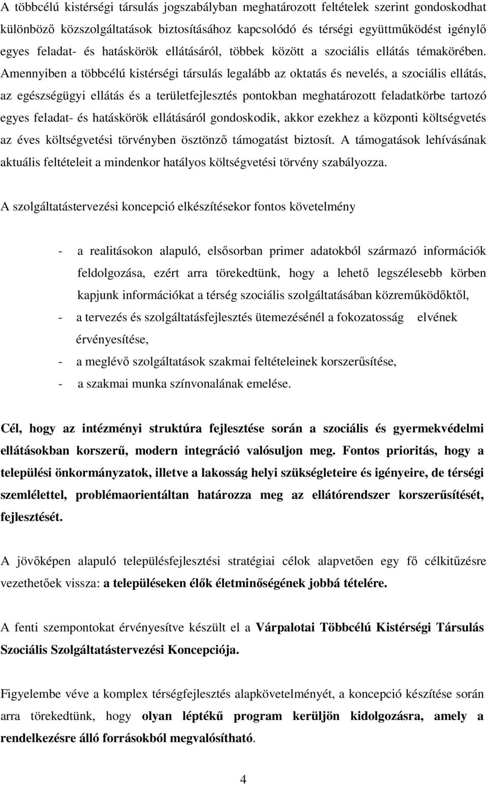 Amennyiben a többcélú kistérségi társulás legalább az oktatás és nevelés, a szociális ellátás, az egészségügyi ellátás és a területfejlesztés pontokban meghatározott feladatkörbe tartozó egyes