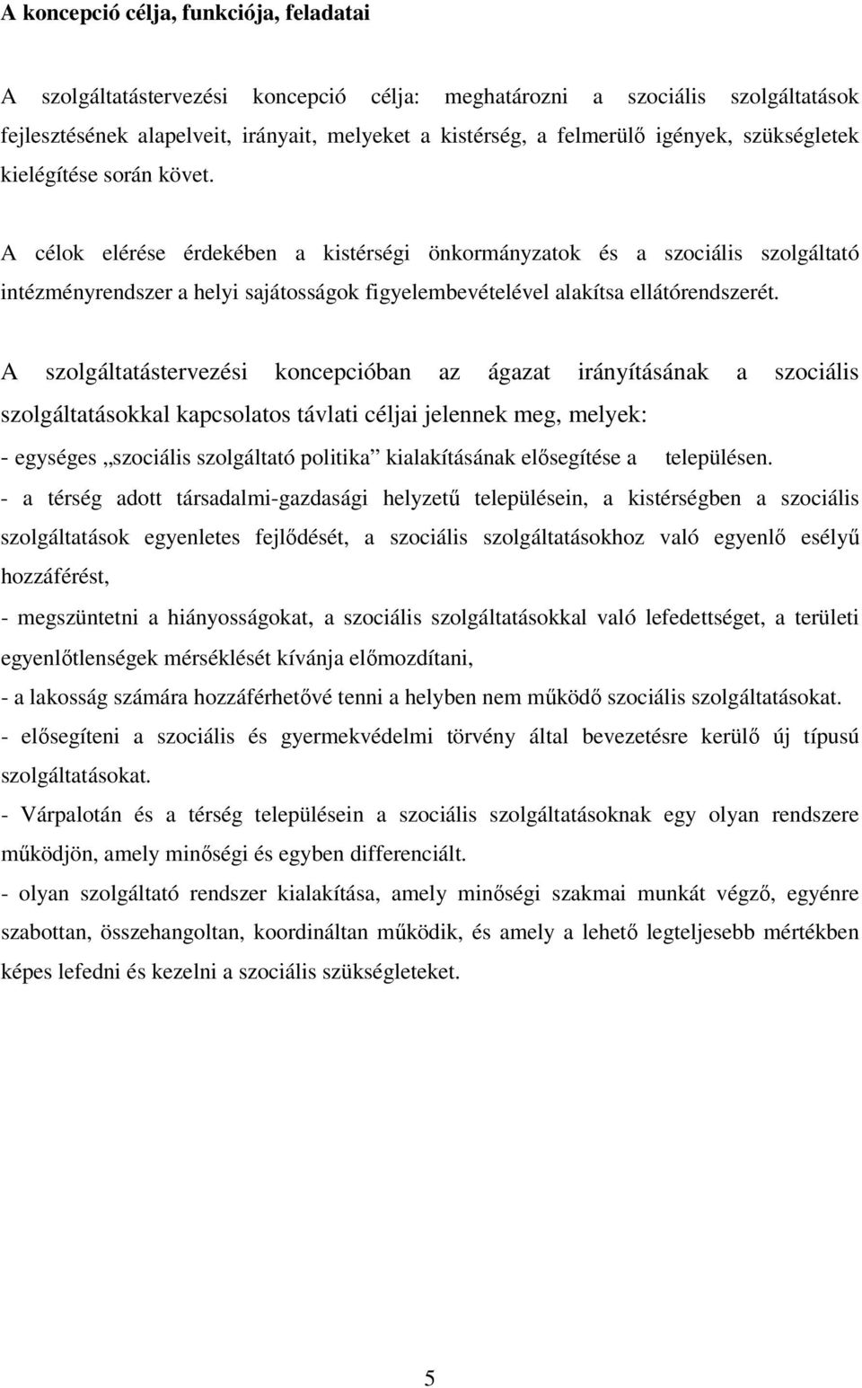 A célok elérése érdekében a kistérségi önkormányzatok és a szociális szolgáltató intézményrendszer a helyi sajátosságok figyelembevételével alakítsa ellátórendszerét.