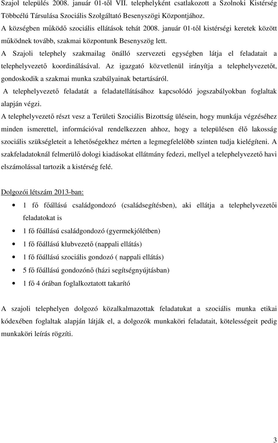 A Szajoli telephely szakmailag önálló szervezeti egységben látja el feladatait a telephelyvezető koordinálásával.