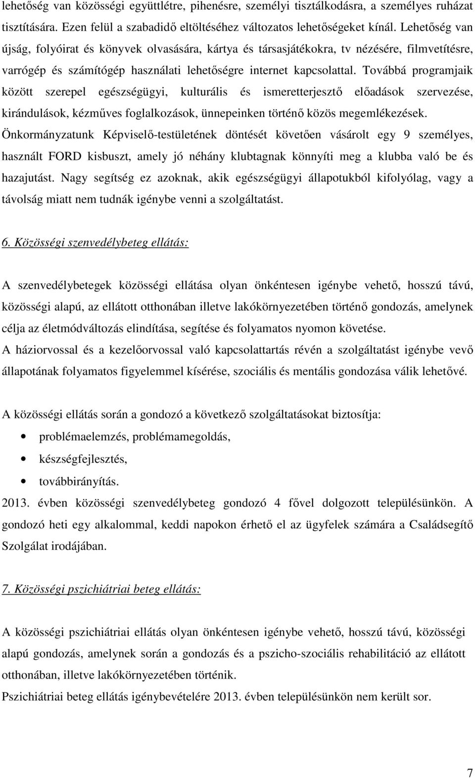 Továbbá programjaik között szerepel egészségügyi, kulturális és ismeretterjesztő előadások szervezése, kirándulások, kézműves foglalkozások, ünnepeinken történő közös megemlékezések.