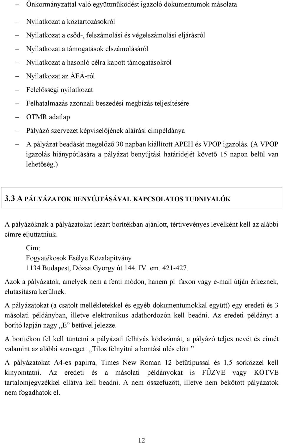 képviselőjének aláírási címpéldánya A pályázat beadását megelőző 30 napban kiállított APEH és VPOP igazolás.