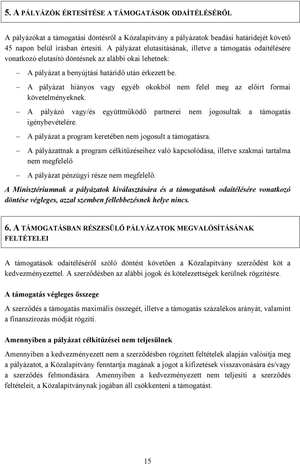 A pályázat hiányos vagy egyéb okokból nem felel meg az előírt formai követelményeknek. A pályázó vagy/és együttműködő partnerei nem jogosultak a támogatás igénybevételére.