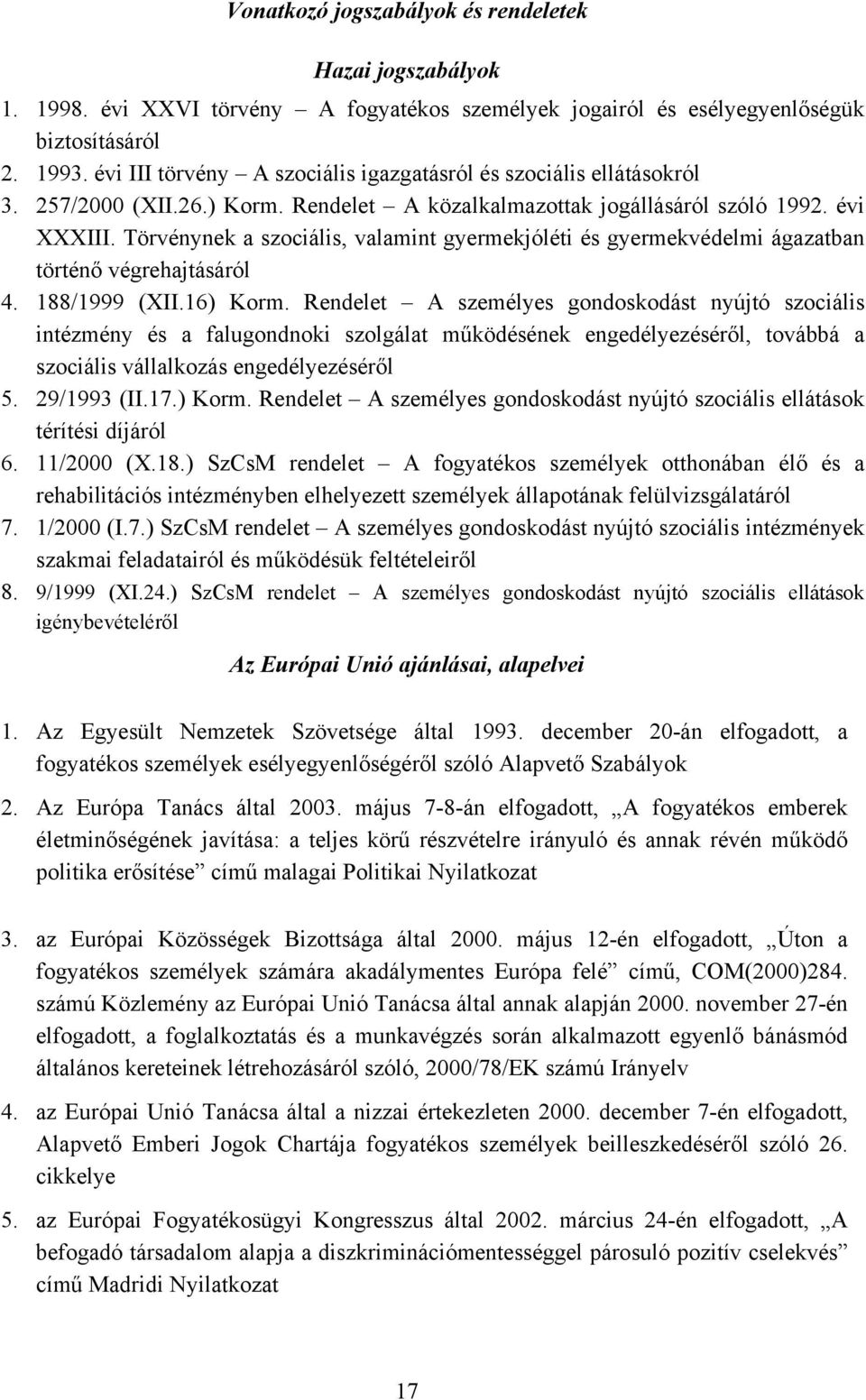 Törvénynek a szociális, valamint gyermekjóléti és gyermekvédelmi ágazatban történő végrehajtásáról 4. 188/1999 (XII.16) Korm.