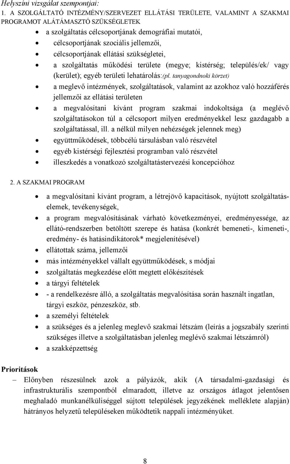 célcsoportjának ellátási szükségletei, a szolgáltatás működési területe (megye; kistérség; település/ek/ vagy (kerület); egyéb területi lehatárolás:(pl.