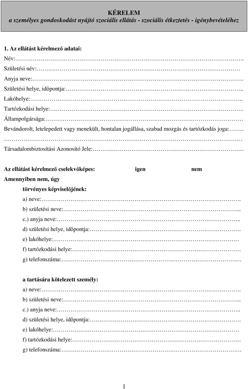 . Társadalombiztosítási Azonosító Jele: Az ellátást kérelmező cselekvőképes: igen nem Amennyiben nem, úgy törvényes képviselőjének: a) neve:. b) születési neve:.. c.) anyja neve:.