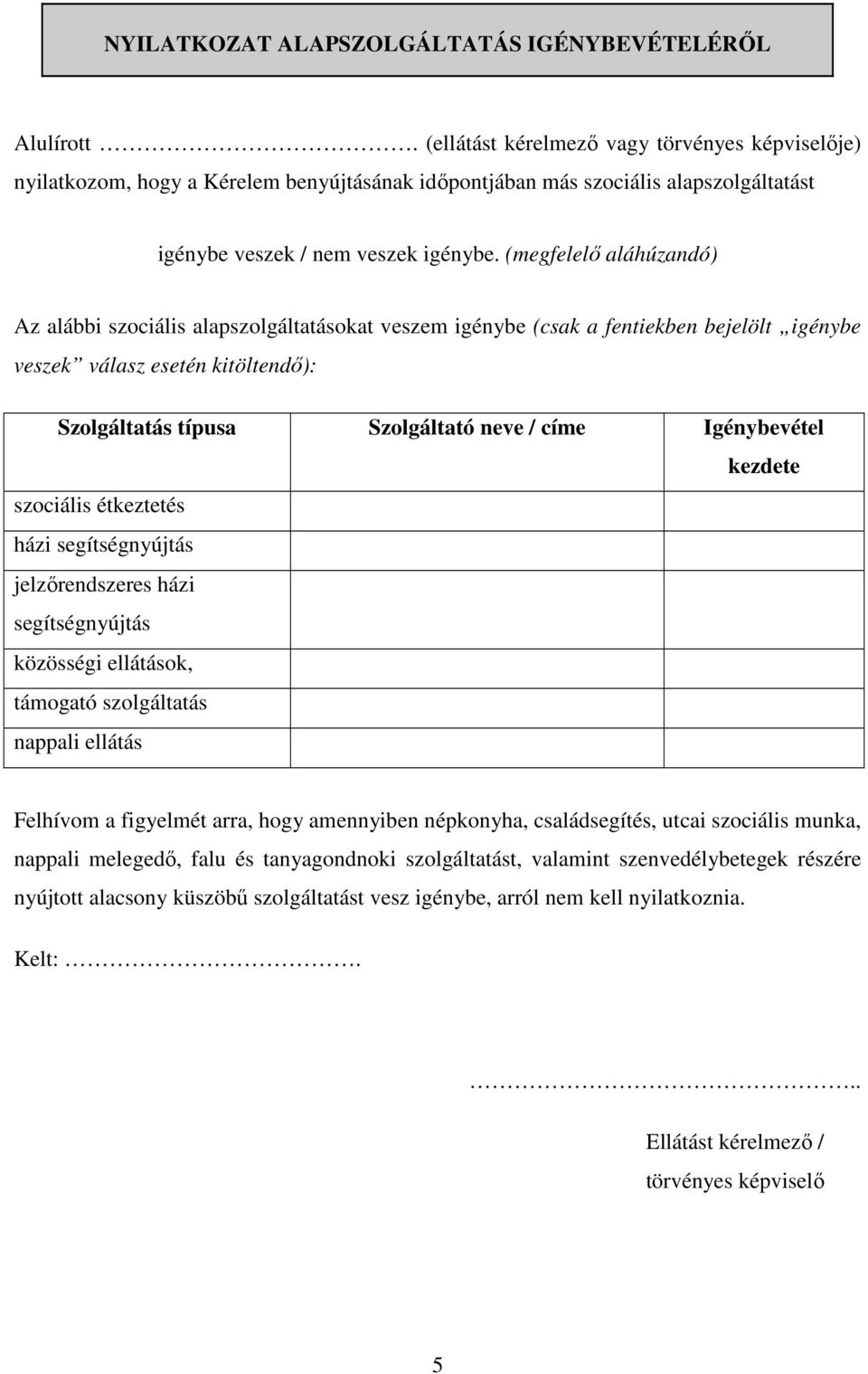 (megfelelő aláhúzandó) Az alábbi szociális alapszolgáltatásokat veszem igénybe (csak a fentiekben bejelölt igénybe veszek válasz esetén kitöltendő): Szolgáltatás típusa Szolgáltató neve / címe