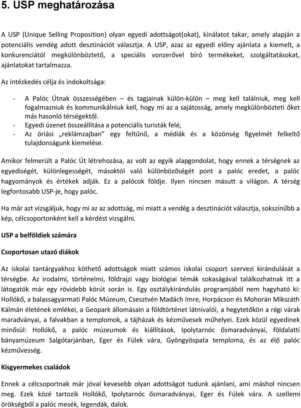 Az intézkedés célja és indokoltsága: - A Palóc Útnak összességében és tagjainak külön-külön meg kell találniuk, meg kell fogalmazniuk és kommunikálniuk kell, hogy mi az a sajátosság, amely