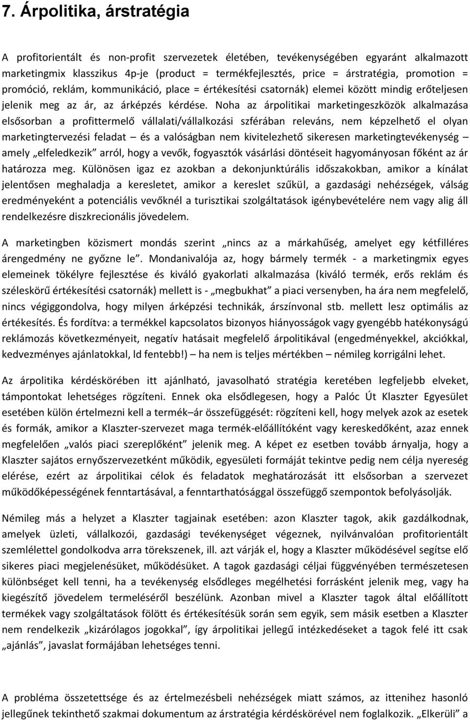 Noha az árpolitikai marketingeszközök alkalmazása elsősorban a profittermelő vállalati/vállalkozási szférában releváns, nem képzelhető el olyan marketingtervezési feladat és a valóságban nem