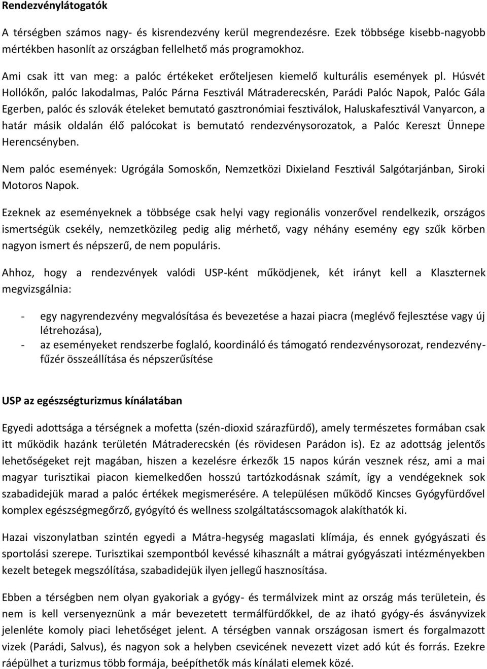 Húsvét Hollókőn, palóc lakodalmas, Palóc Párna Fesztivál Mátraderecskén, Parádi Palóc Napok, Palóc Gála Egerben, palóc és szlovák ételeket bemutató gasztronómiai fesztiválok, Haluskafesztivál