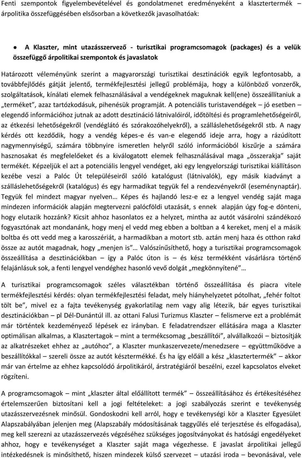 gátját jelentő, termékfejlesztési jellegű problémája, hogy a különböző vonzerők, szolgáltatások, kínálati elemek felhasználásával a vendégeknek maguknak kell(ene) összeállítaniuk a terméket, azaz