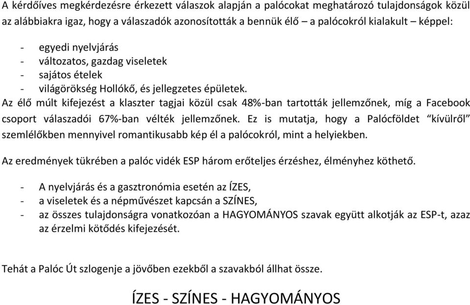 Az élő múlt kifejezést a klaszter tagjai közül csak 48%-ban tartották jellemzőnek, míg a Facebook csoport válaszadói 67%-ban vélték jellemzőnek.