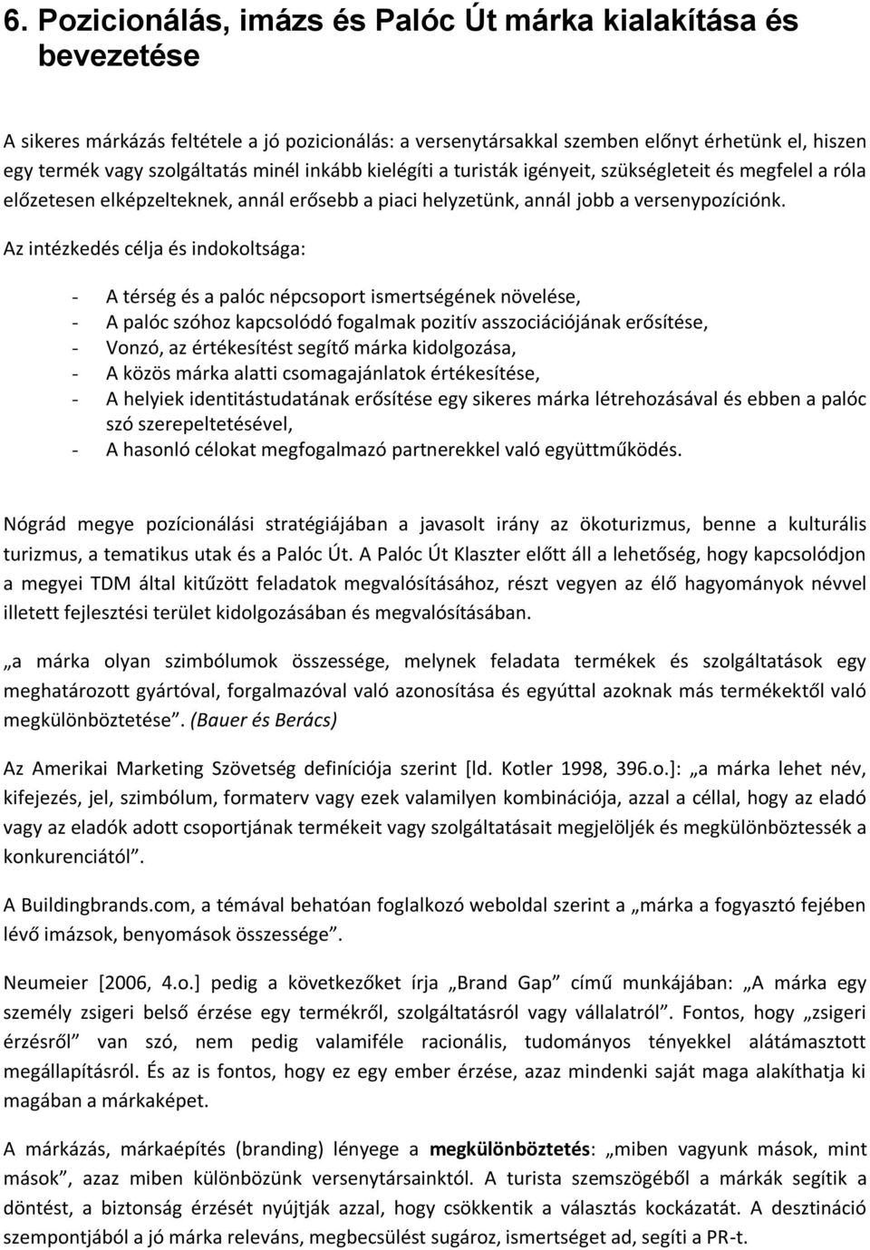 Az intézkedés célja és indokoltsága: - A térség és a palóc népcsoport ismertségének növelése, - A palóc szóhoz kapcsolódó fogalmak pozitív asszociációjának erősítése, - Vonzó, az értékesítést segítő