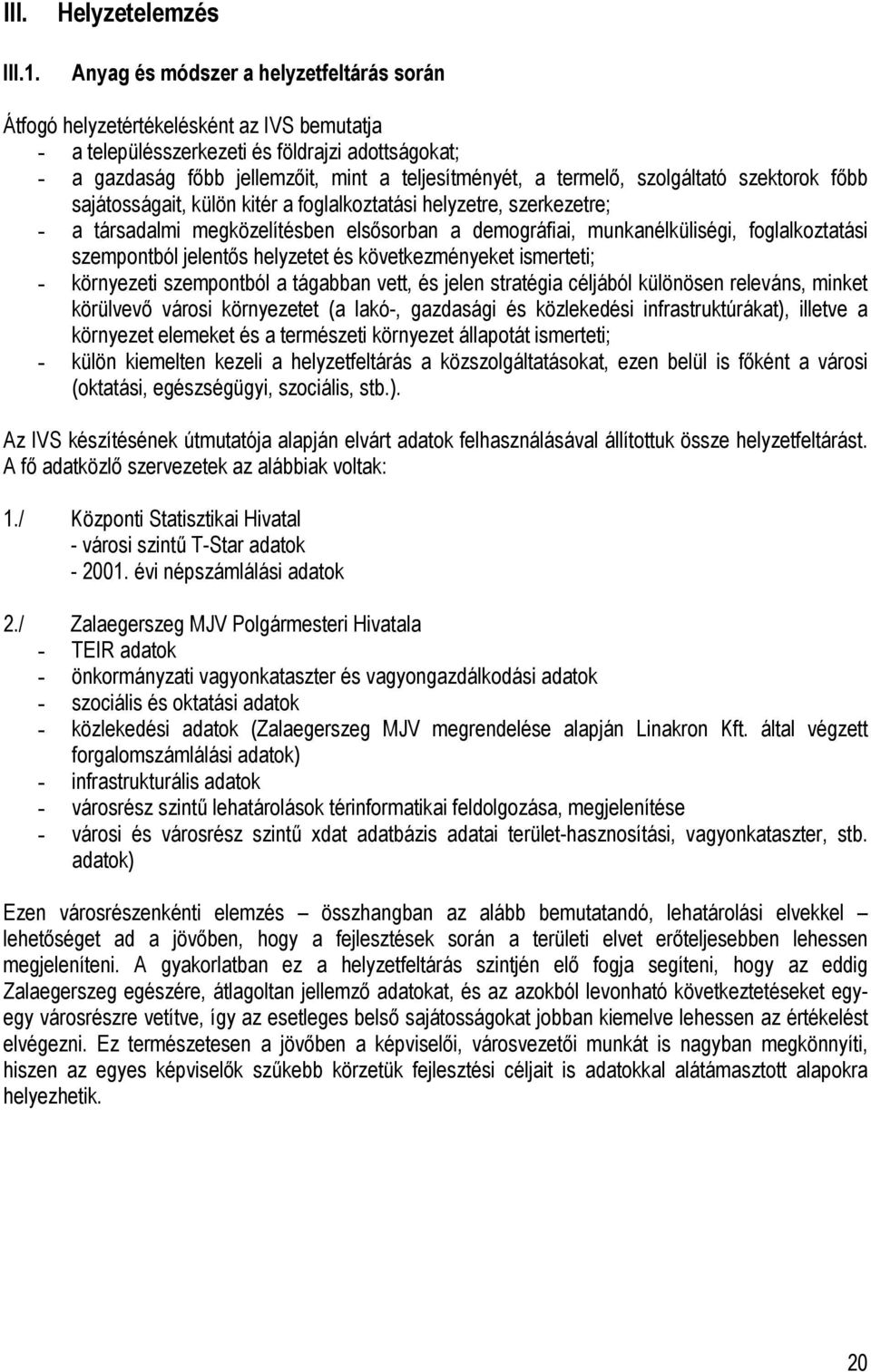 termelı, szolgáltató szektorok fıbb sajátosságait, külön kitér a foglalkoztatási helyzetre, szerkezetre; - a társadalmi megközelítésben elsısorban a demográfiai, munkanélküliségi, foglalkoztatási