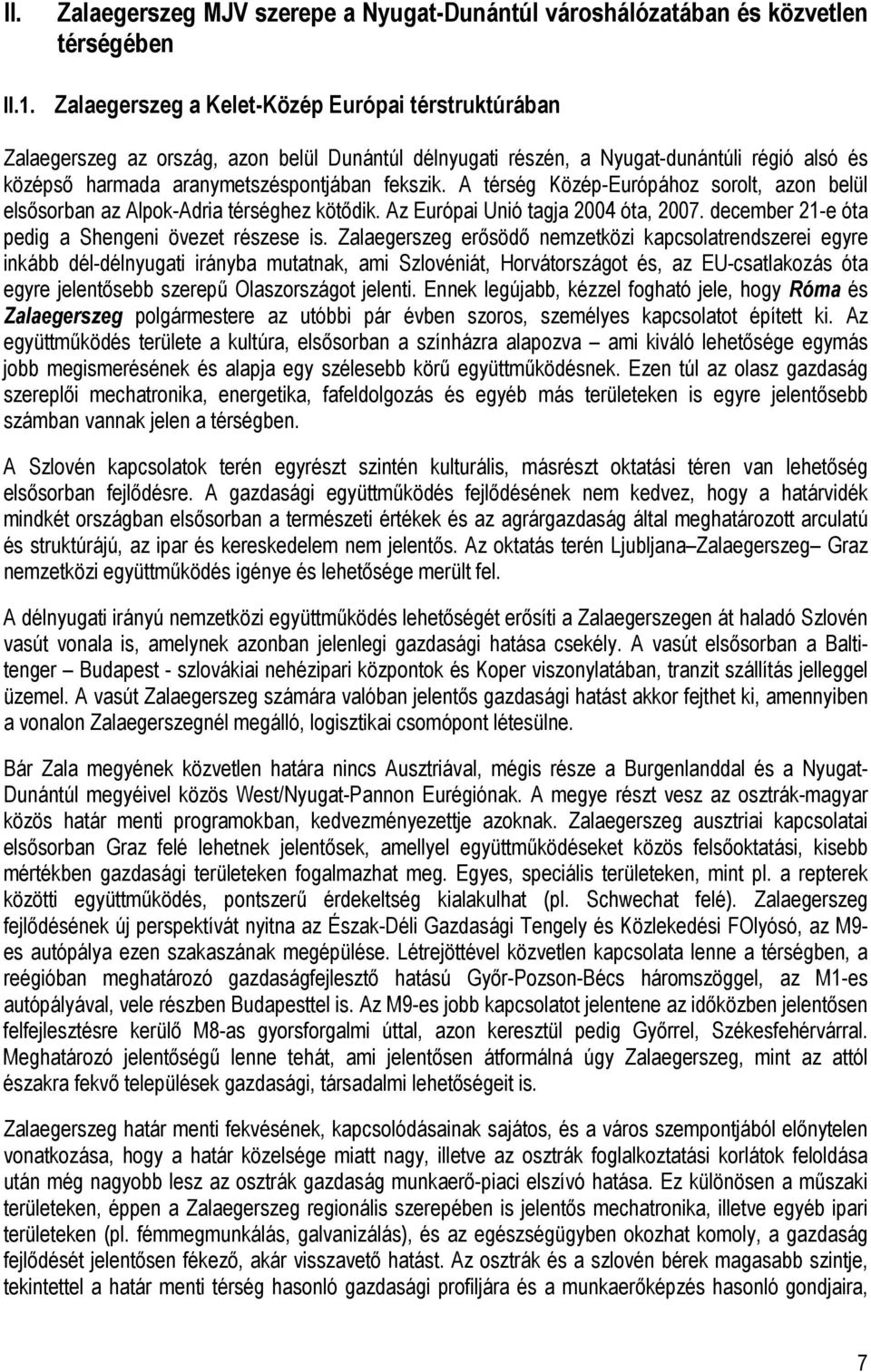 A térség Közép-Európához sorolt, azon belül elsısorban az Alpok-Adria térséghez kötıdik. Az Európai Unió tagja 2004 óta, 2007. december 21-e óta pedig a Shengeni övezet részese is.