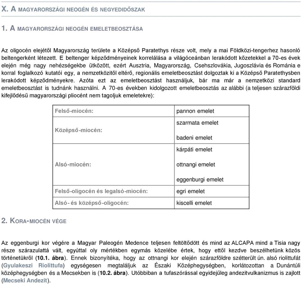 E beltenger képződményeinek korrelálása a világóceánban lerakódott kőzetekkel a 70-es évek elején még nagy nehézségekbe ütközött, ezért Ausztria, Magyarország, Csehszlovákia, Jugoszlávia és Románia e