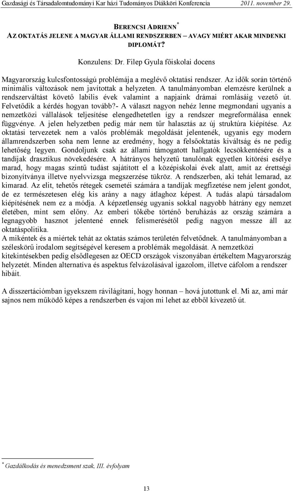 A tanulmányomban elemzésre kerülnek a rendszerváltást követı labilis évek valamint a napjaink drámai romlásáig vezetı út. Felvetıdik a kérdés hogyan tovább?