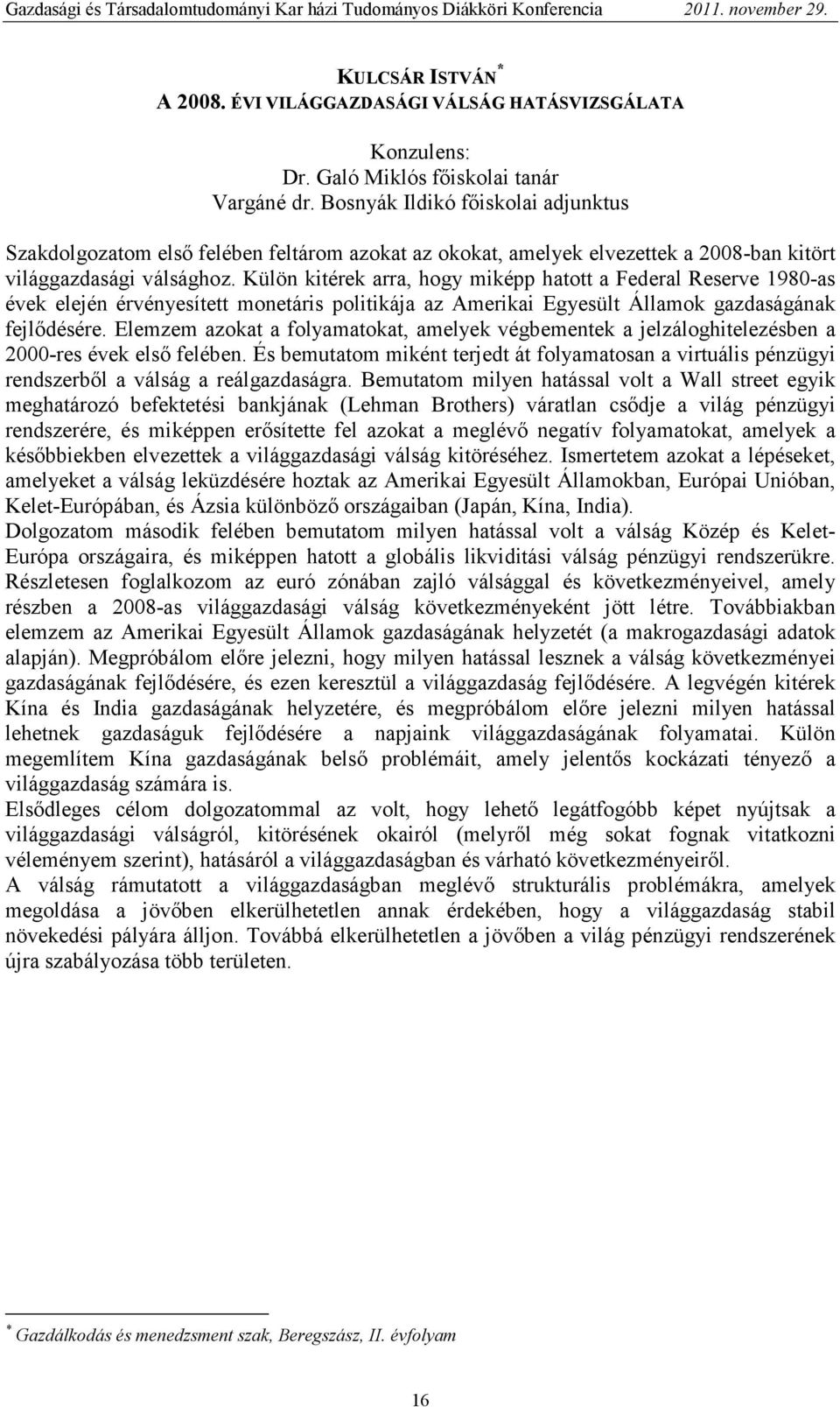 Külön kitérek arra, hogy miképp hatott a Federal Reserve 1980-as évek elején érvényesített monetáris politikája az Amerikai Egyesült Államok gazdaságának fejlıdésére.