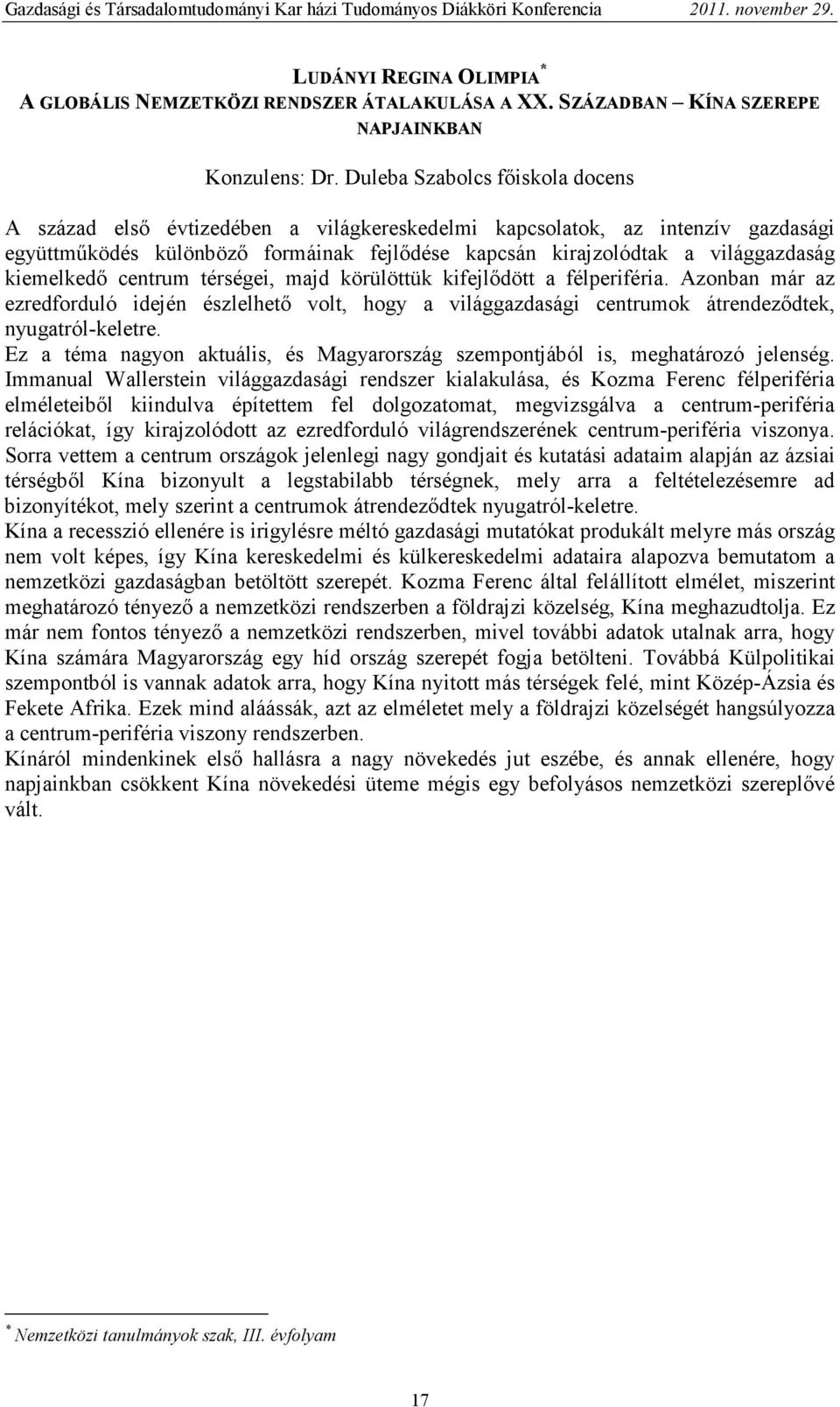 kiemelkedı centrum térségei, majd körülöttük kifejlıdött a félperiféria. Azonban már az ezredforduló idején észlelhetı volt, hogy a világgazdasági centrumok átrendezıdtek, nyugatról-keletre.