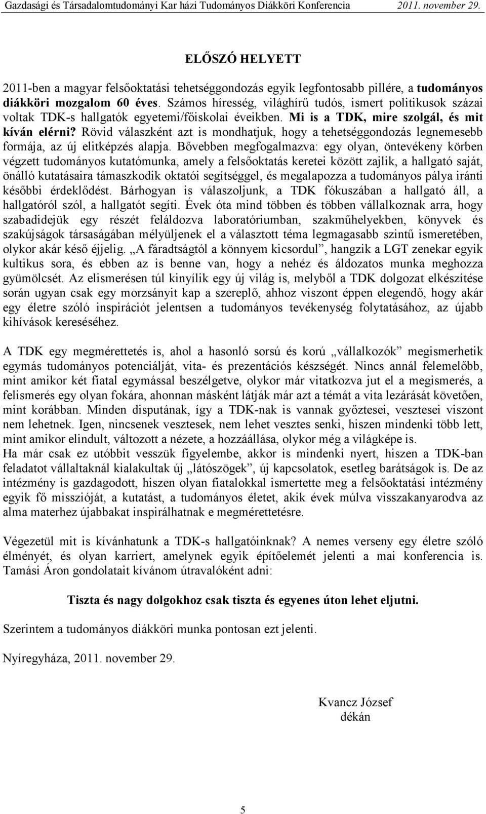 Rövid válaszként azt is mondhatjuk, hogy a tehetséggondozás legnemesebb formája, az új elitképzés alapja.