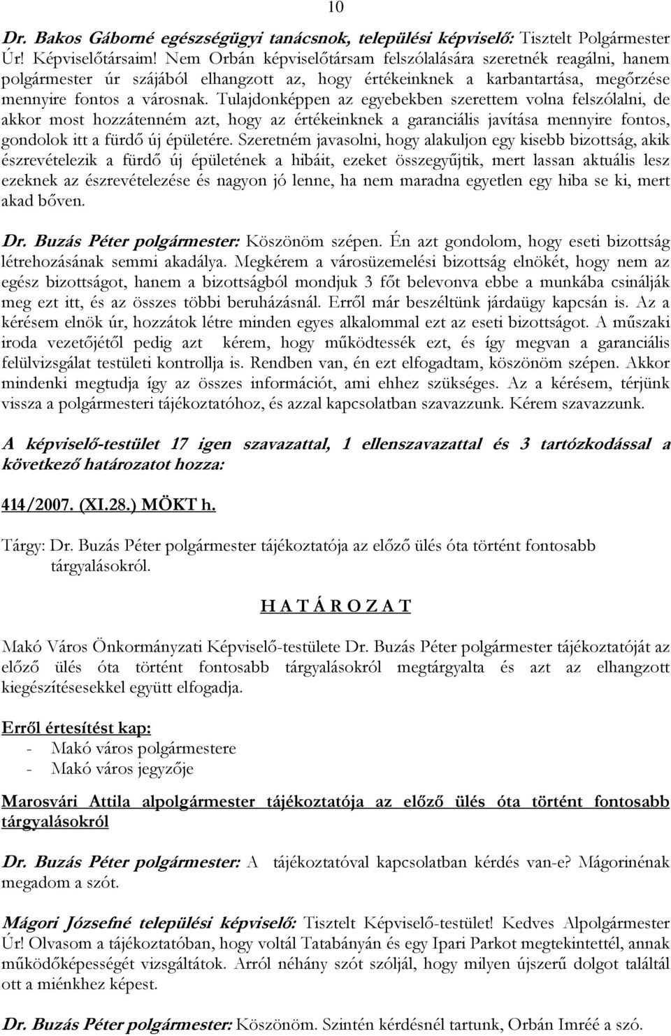 Tulajdonképpen az egyebekben szerettem volna felszólalni, de akkor most hozzátenném azt, hogy az értékeinknek a garanciális javítása mennyire fontos, gondolok itt a fürdő új épületére.