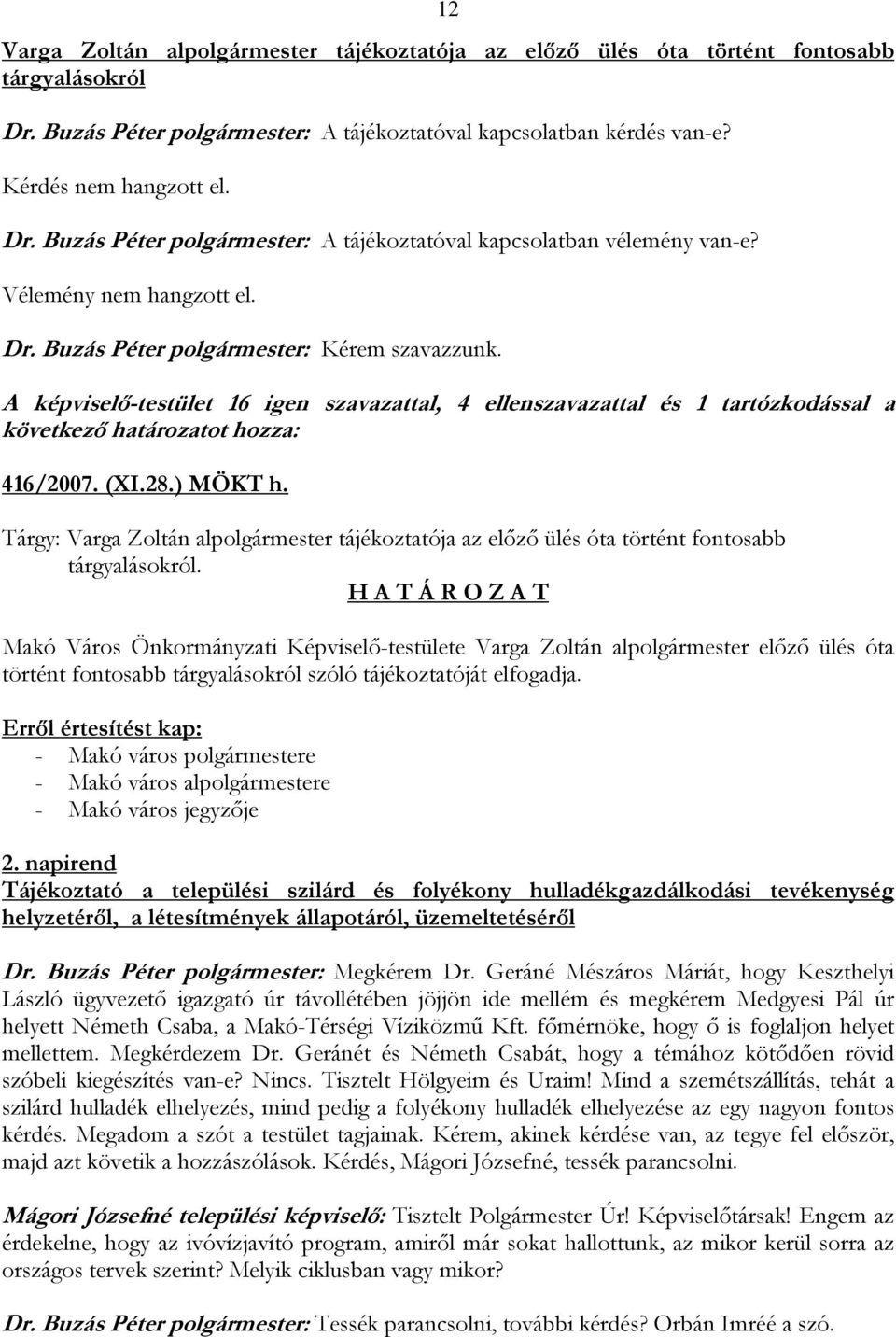 28.) MÖKT h. Tárgy: Varga Zoltán alpolgármester tájékoztatója az előző ülés óta történt fontosabb tárgyalásokról.