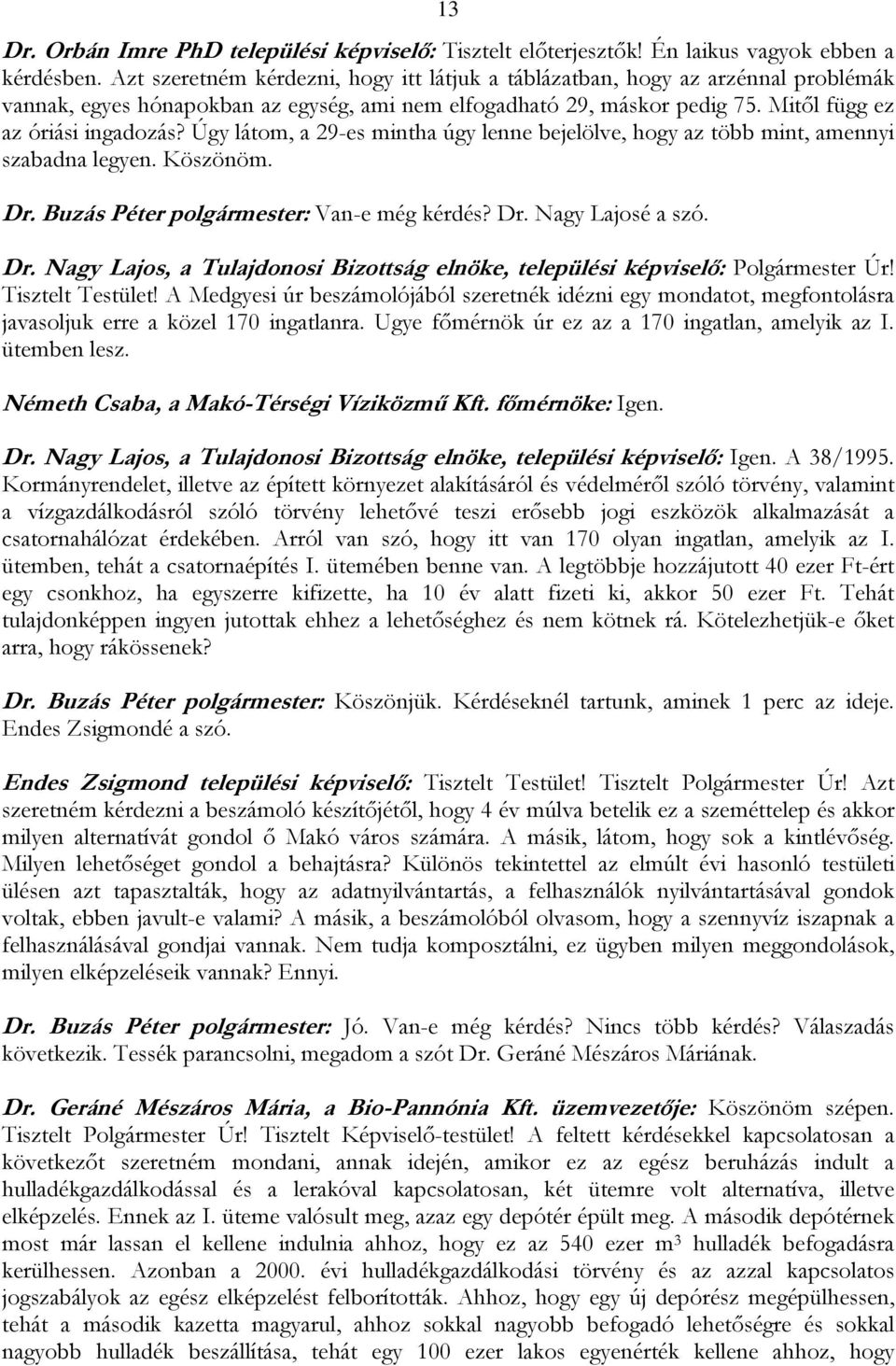 Úgy látom, a 29-es mintha úgy lenne bejelölve, hogy az több mint, amennyi szabadna legyen. Köszönöm. Dr. Buzás Péter polgármester: Van-e még kérdés? Dr. Nagy Lajosé a szó. Dr. Nagy Lajos, a Tulajdonosi Bizottság elnöke, települési képviselő: Polgármester Úr!