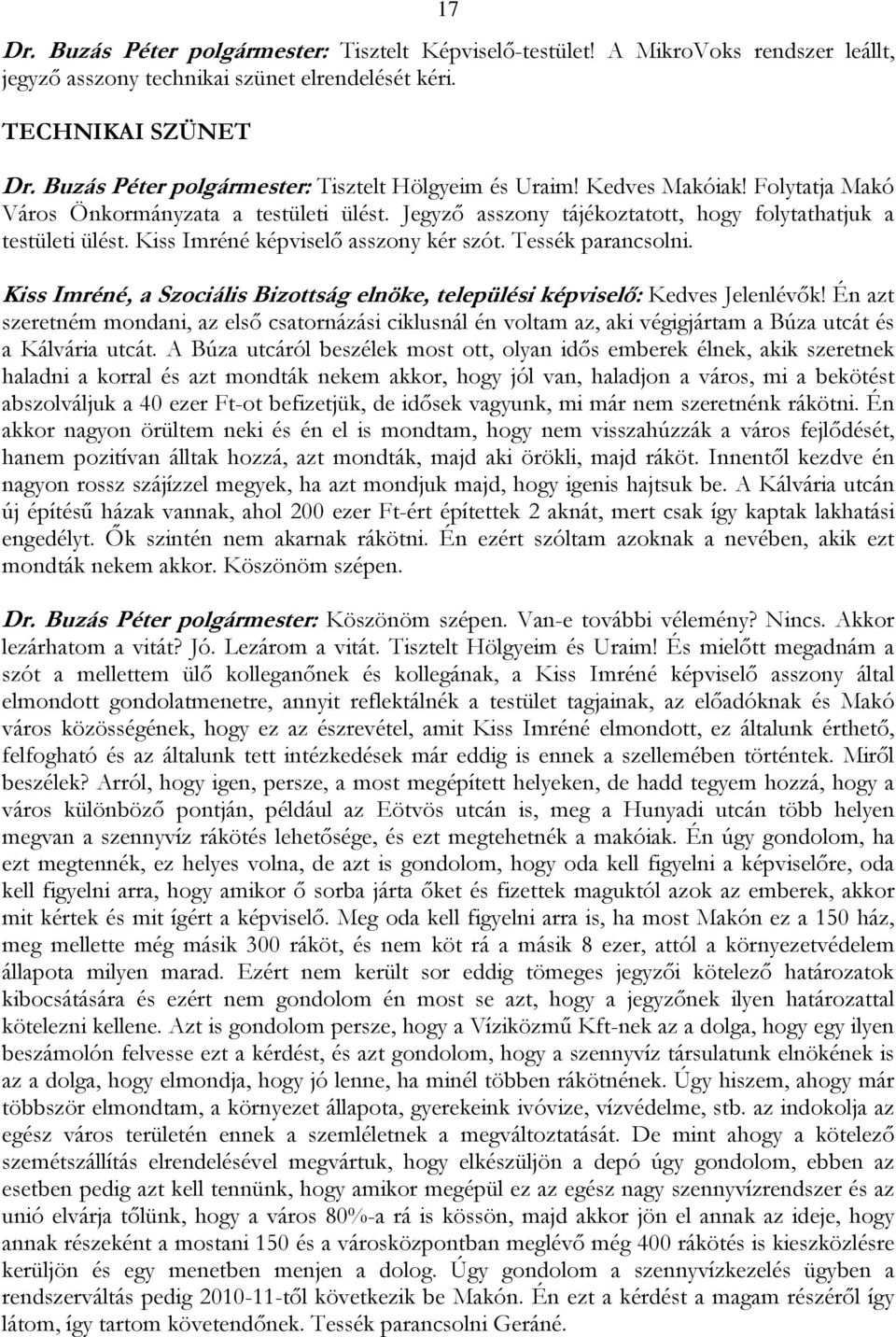 Kiss Imréné képviselő asszony kér szót. Tessék parancsolni. Kiss Imréné, a Szociális Bizottság elnöke, települési képviselő: Kedves Jelenlévők!