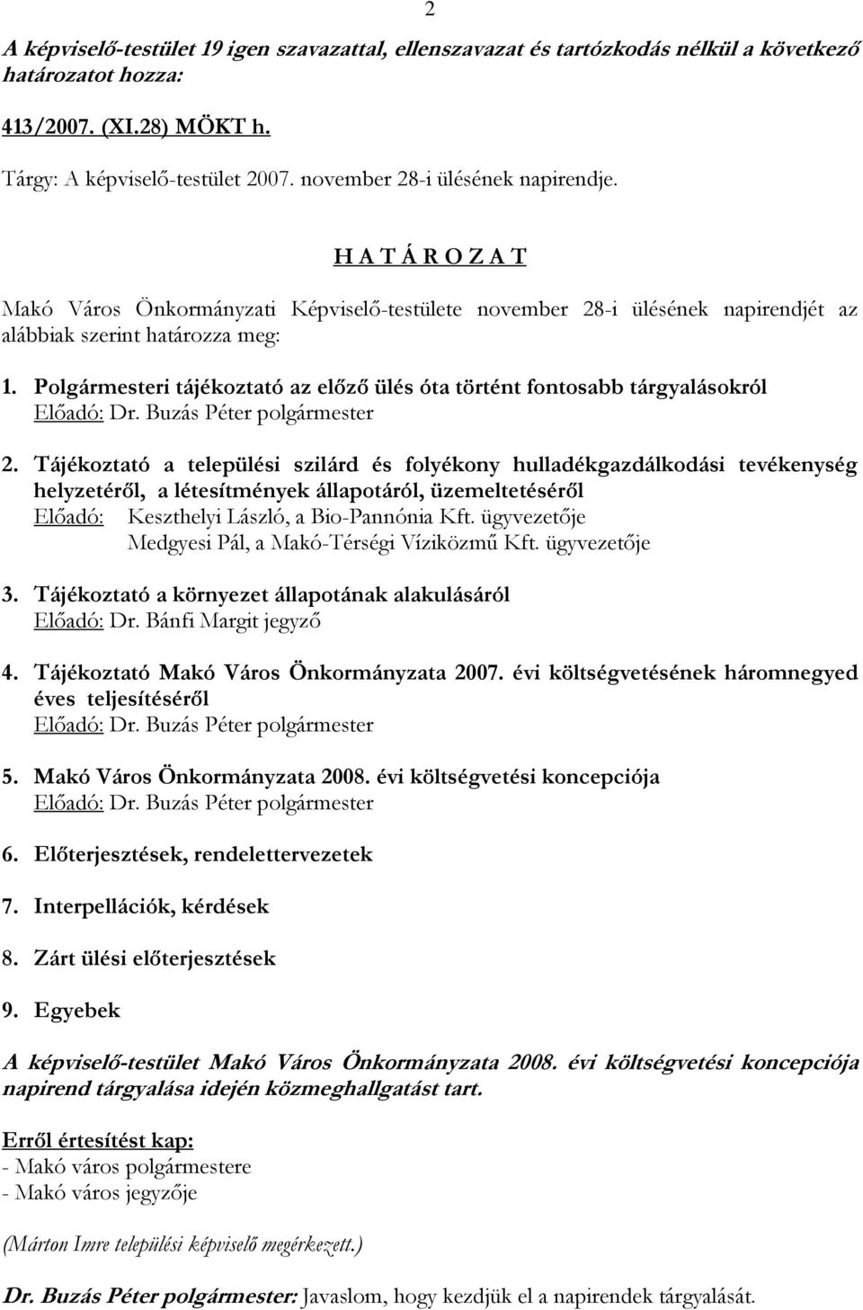 Polgármesteri tájékoztató az előző ülés óta történt fontosabb tárgyalásokról Előadó: Dr. Buzás Péter polgármester 2.