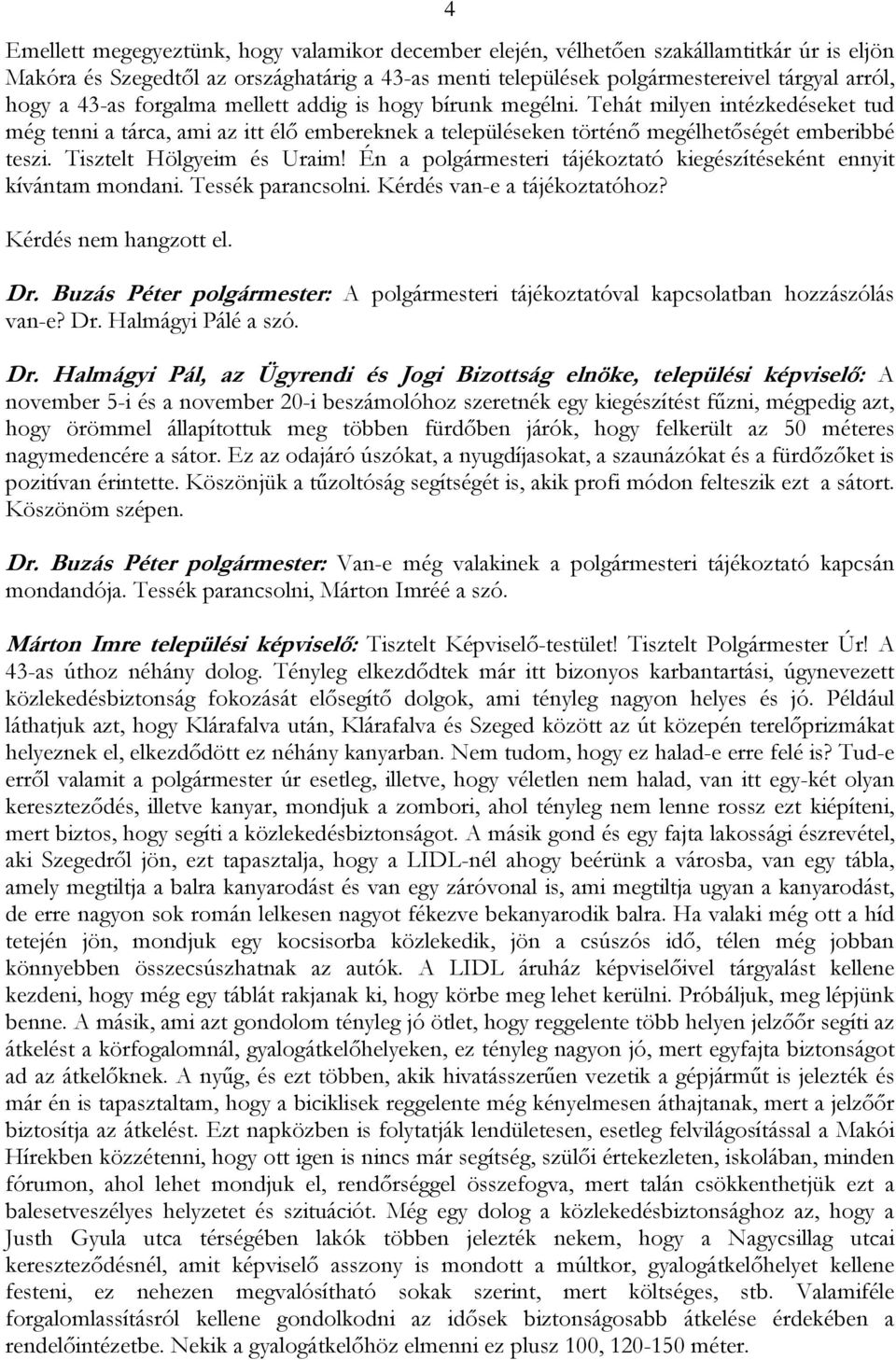 Tisztelt Hölgyeim és Uraim! Én a polgármesteri tájékoztató kiegészítéseként ennyit kívántam mondani. Tessék parancsolni. Kérdés van-e a tájékoztatóhoz? Kérdés nem hangzott el. Dr.