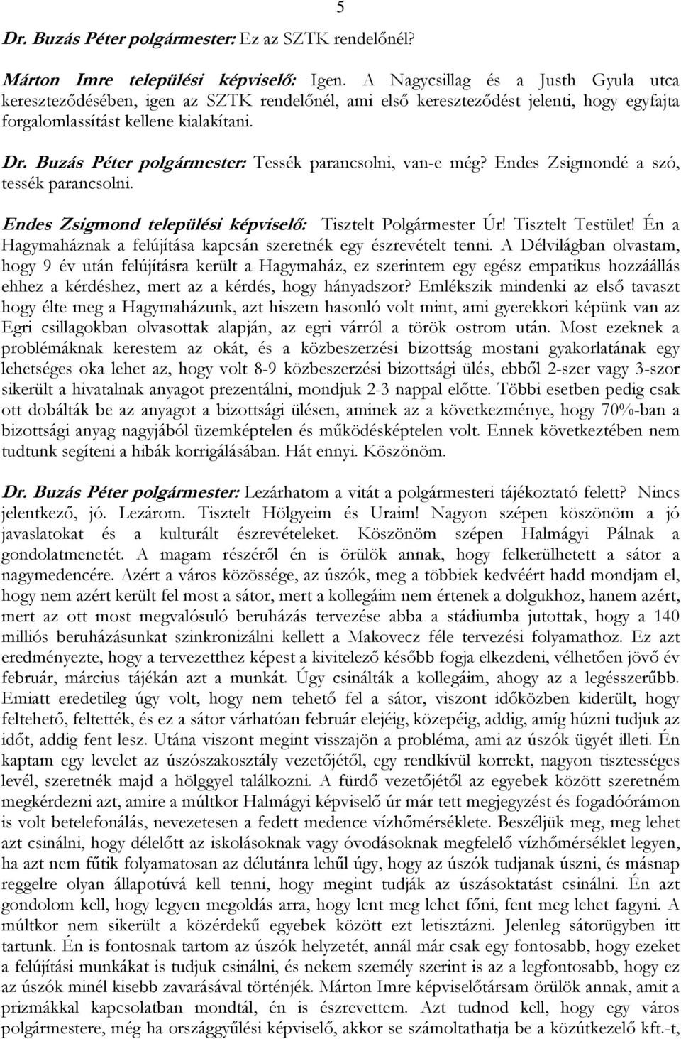 Buzás Péter polgármester: Tessék parancsolni, van-e még? Endes Zsigmondé a szó, tessék parancsolni. Endes Zsigmond települési képviselő: Tisztelt Polgármester Úr! Tisztelt Testület!