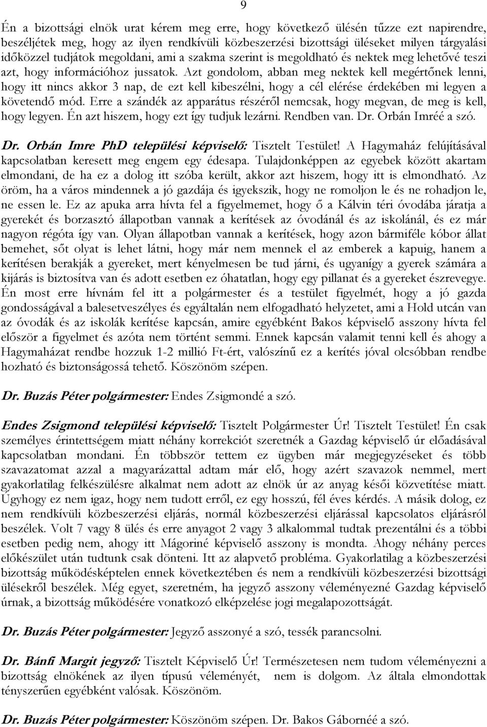 Azt gondolom, abban meg nektek kell megértőnek lenni, hogy itt nincs akkor 3 nap, de ezt kell kibeszélni, hogy a cél elérése érdekében mi legyen a követendő mód.