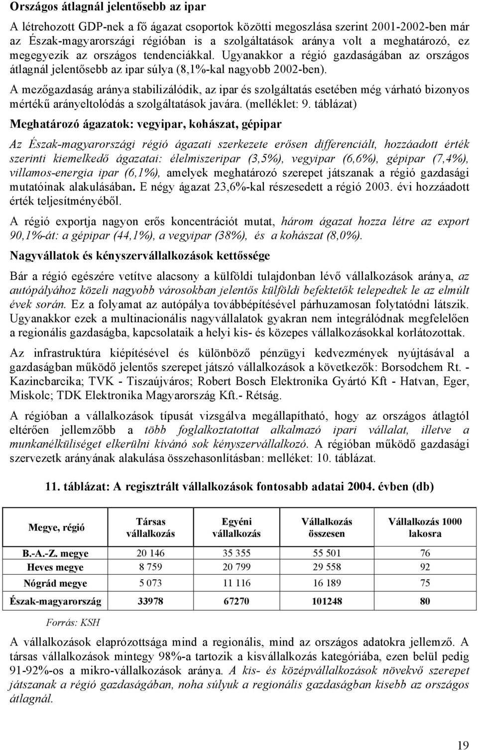 A mezőgazdaság aránya stabilizálódik, az ipar és szolgáltatás esetében még várható bizonyos mértékű arányeltolódás a szolgáltatások javára. (melléklet: 9.