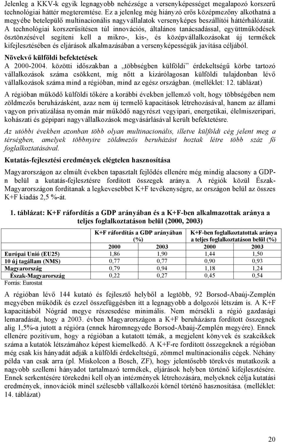 A technológiai korszerűsítésen túl innovációs, általános tanácsadással, együttműködések ösztönzésével segíteni kell a mikro-, kis-, és középvállalkozásokat új termékek kifejlesztésében és eljárások